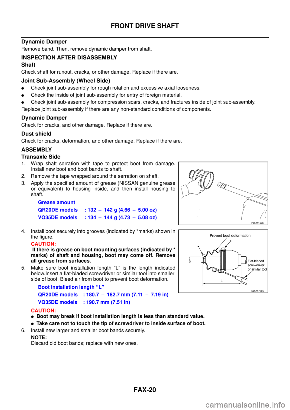 NISSAN TEANA 2003  Service Manual FAX-20
FRONT DRIVE SHAFT
 
Dynamic Damper
Remove band. Then, remove dynamic damper from shaft.
INSPECTION AFTER DISASSEMBLY
Shaft
Check shaft for runout, cracks, or other damage. Replace if there are.