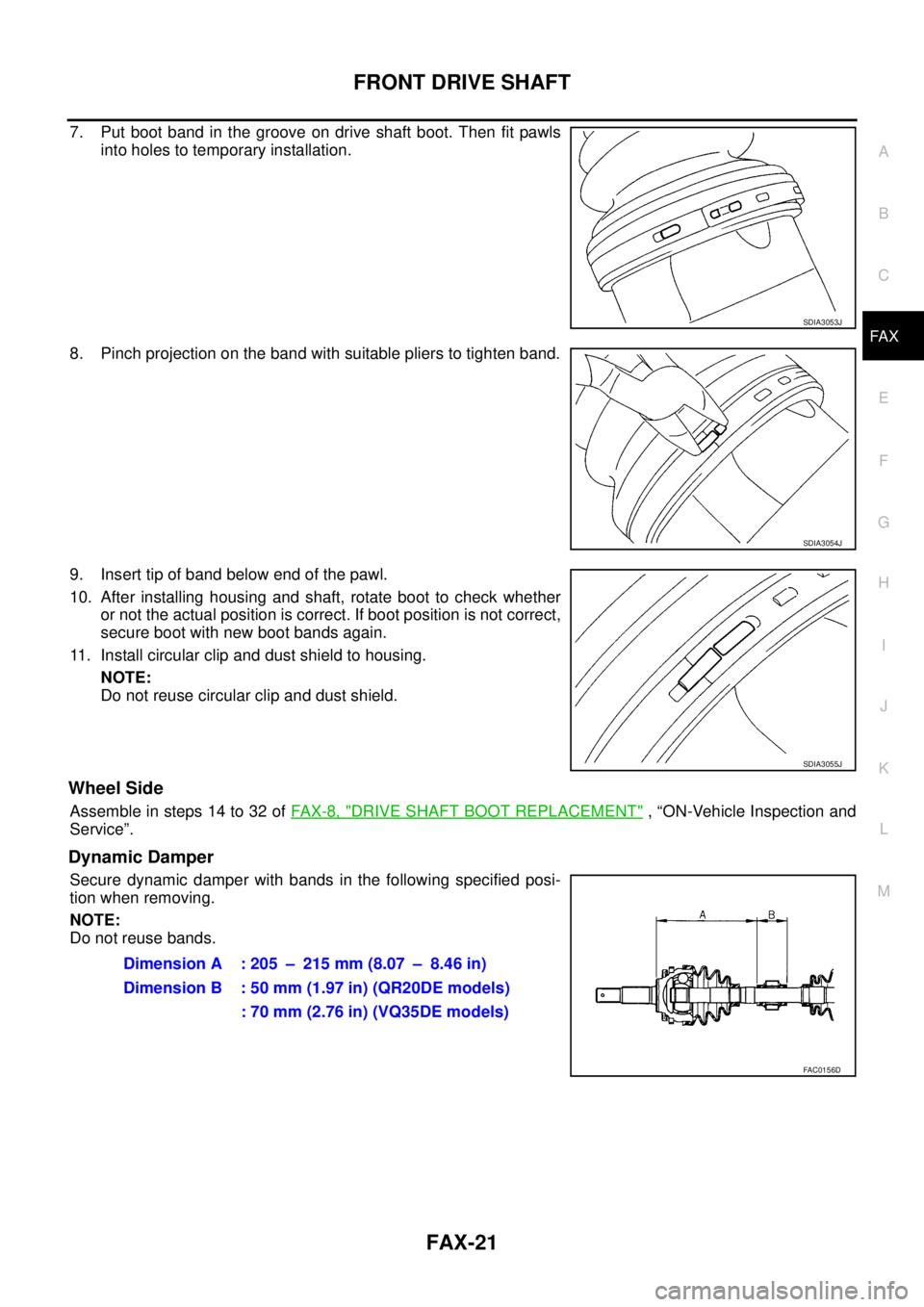 NISSAN TEANA 2003  Service Manual FRONT DRIVE SHAFT
FAX-21
C
E
F
G
H
I
J
K
L
MA
B
FA X
 
7. Put boot band in the groove on drive shaft boot. Then fit pawls
into holes to temporary installation.
8. Pinch projection on the band with sui