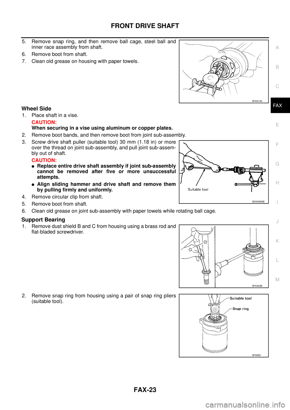 NISSAN TEANA 2003  Service Manual FRONT DRIVE SHAFT
FAX-23
C
E
F
G
H
I
J
K
L
MA
B
FA X
 
5. Remove snap ring, and then remove ball cage, steel ball and
inner race assembly from shaft.
6. Remove boot from shaft.
7. Clean old grease on 