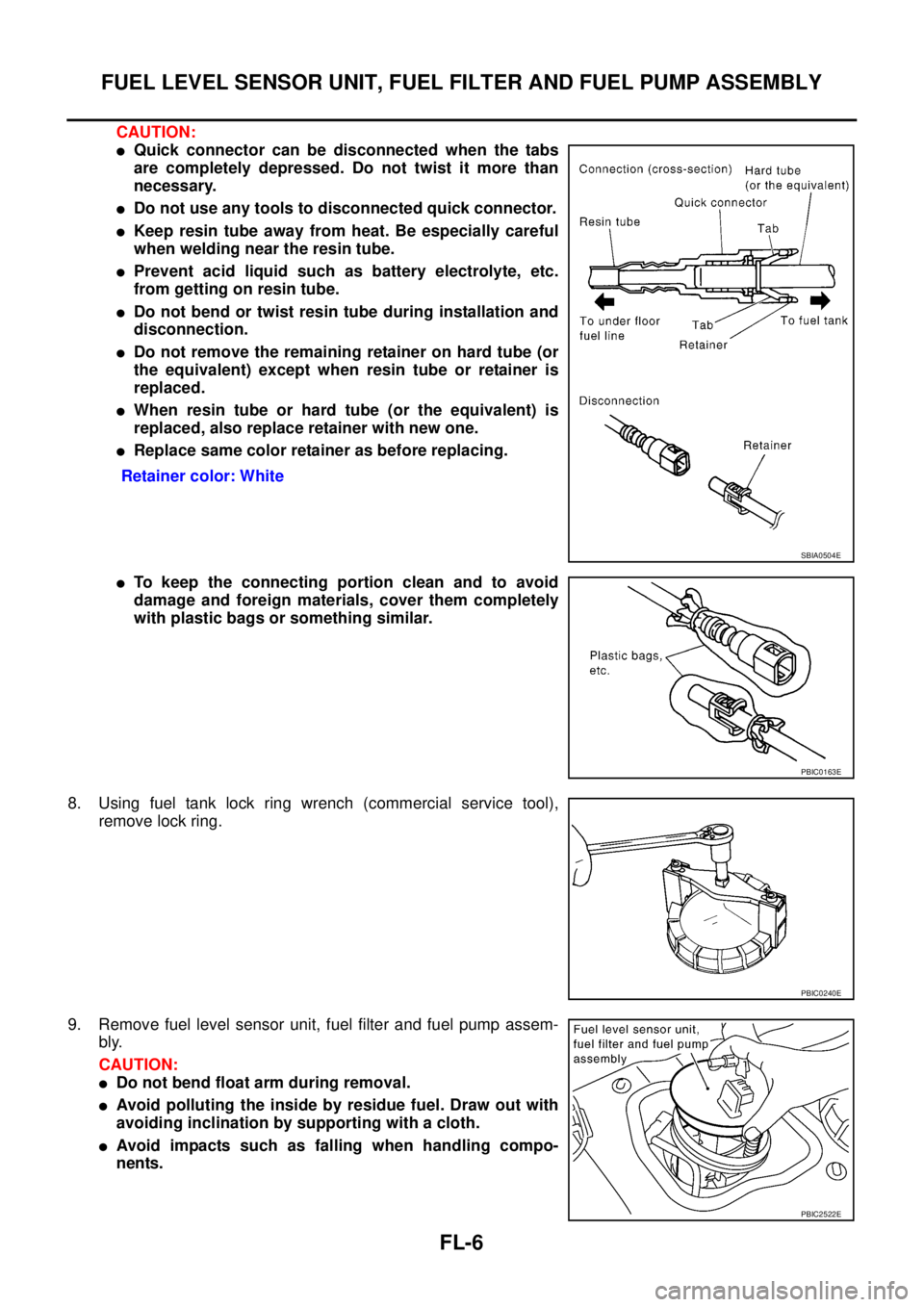 NISSAN TEANA 2003 Service Manual FL-6
FUEL LEVEL SENSOR UNIT, FUEL FILTER AND FUEL PUMP ASSEMBLY
CAUTION:
Quick connector can be disconnected when the tabs
are completely depressed. Do not twist it more than
necessary.
Do not use NISSAN TEANA 2003 Service Manual FL-6
FUEL LEVEL SENSOR UNIT, FUEL FILTER AND FUEL PUMP ASSEMBLY
CAUTION:
Quick connector can be disconnected when the tabs
are completely depressed. Do not twist it more than
necessary.
Do not use