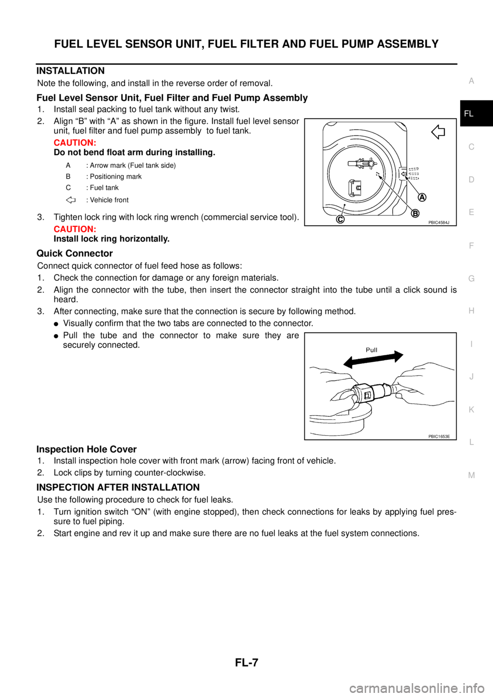 NISSAN TEANA 2003 Service Manual FUEL LEVEL SENSOR UNIT, FUEL FILTER AND FUEL PUMP ASSEMBLY
FL-7
C
D
E
F
G
H
I
J
K
L
MA
FL
INSTALLATION
Note the following, and install in the reverse order of removal.
Fuel Level Sensor Unit, Fuel F NISSAN TEANA 2003 Service Manual FUEL LEVEL SENSOR UNIT, FUEL FILTER AND FUEL PUMP ASSEMBLY
FL-7
C
D
E
F
G
H
I
J
K
L
MA
FL
INSTALLATION
Note the following, and install in the reverse order of removal.
Fuel Level Sensor Unit, Fuel F