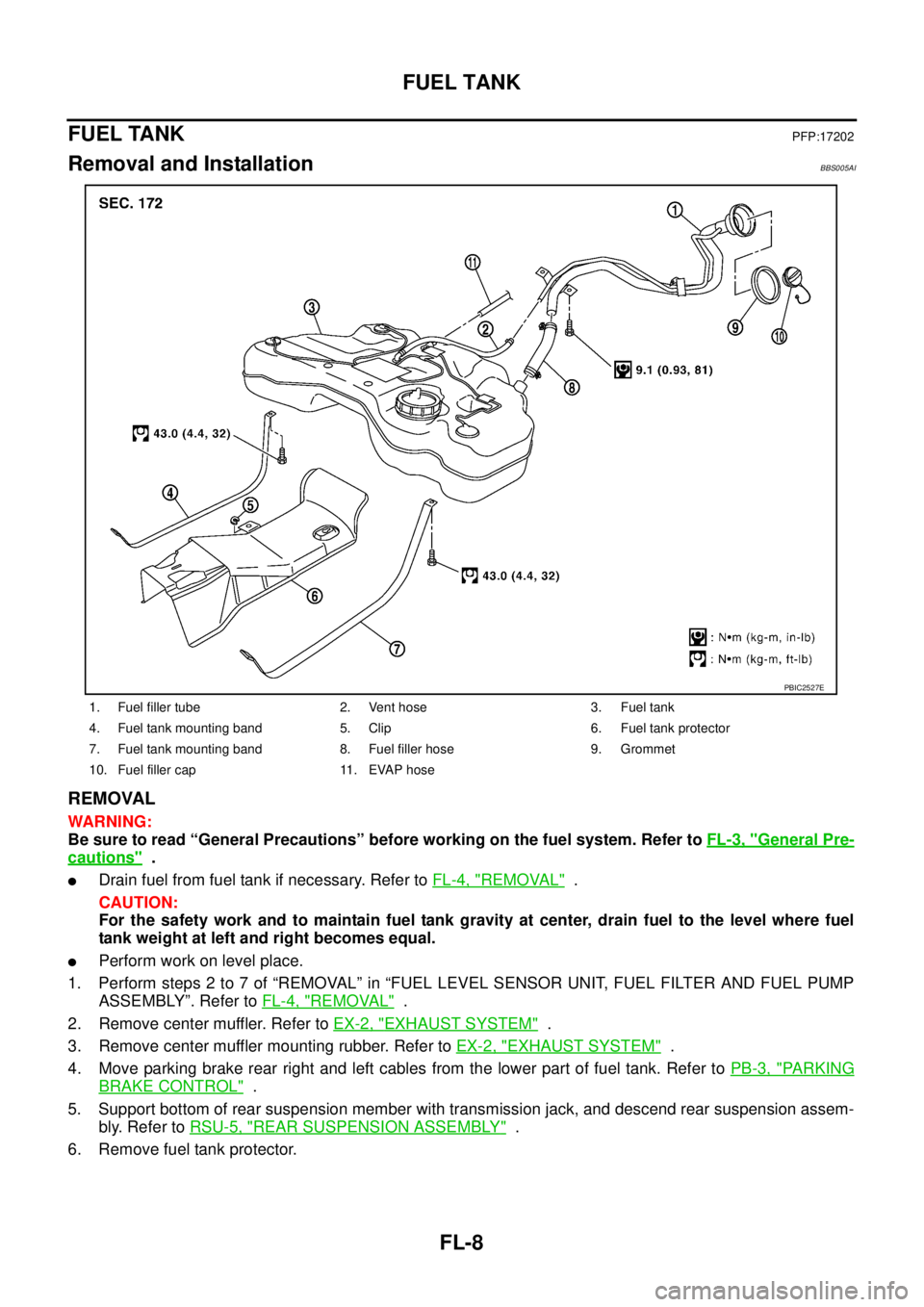 NISSAN TEANA 2003 Service Manual FL-8
FUEL TANK
FUEL TANKPFP:17202
Removal and InstallationBBS005AI
REMOVAL
WARNING:
Be sure to read “General Precautions” before working on the fuel system. Refer to FL-3, "
General Pre-
caution NISSAN TEANA 2003 Service Manual FL-8
FUEL TANK
FUEL TANKPFP:17202
Removal and InstallationBBS005AI
REMOVAL
WARNING:
Be sure to read “General Precautions” before working on the fuel system. Refer to FL-3, "
General Pre-
caution