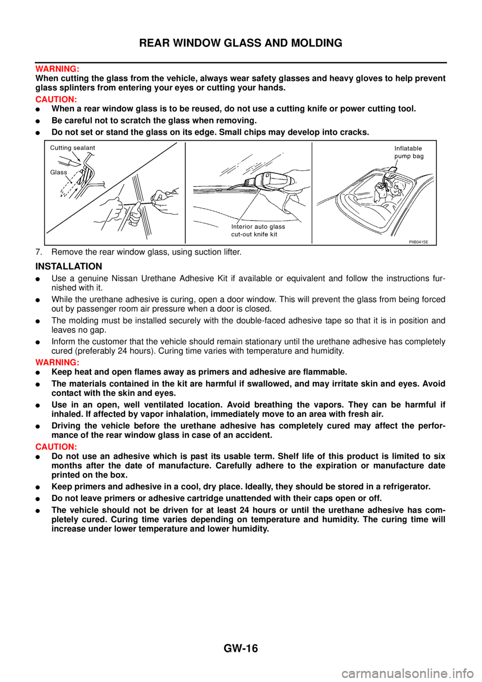 NISSAN TEANA 2003 Service Manual GW-16
REAR WINDOW GLASS AND MOLDING
WARNING:
When cutting the glass from the vehicle, always wear safety glasses and heavy gloves to help prevent
glass splinters from entering your eyes or cutting y NISSAN TEANA 2003 Service Manual GW-16
REAR WINDOW GLASS AND MOLDING
WARNING:
When cutting the glass from the vehicle, always wear safety glasses and heavy gloves to help prevent
glass splinters from entering your eyes or cutting y