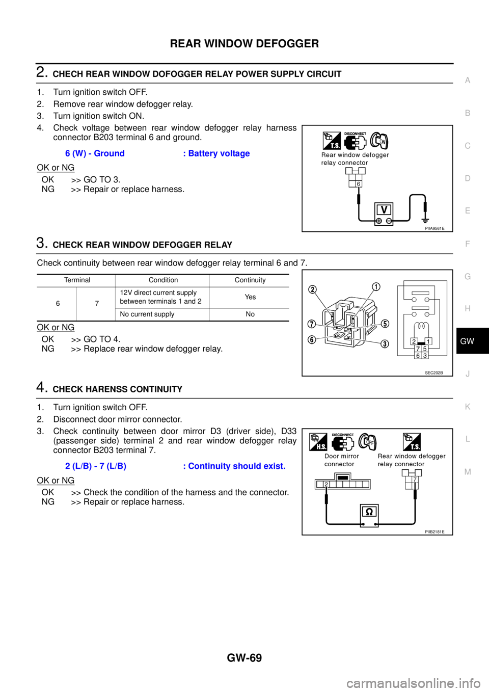 NISSAN TEANA 2003  Service Manual REAR WINDOW DEFOGGER
GW-69
C
D
E
F
G
H
J
K
L
MA
B
GW
 
2. CHECH REAR WINDOW DOFOGGER RELAY POWER SUPPLY CIRCUIT
1. Turn ignition switch OFF.
2. Remove rear window defogger relay.
3. Turn ignition swit