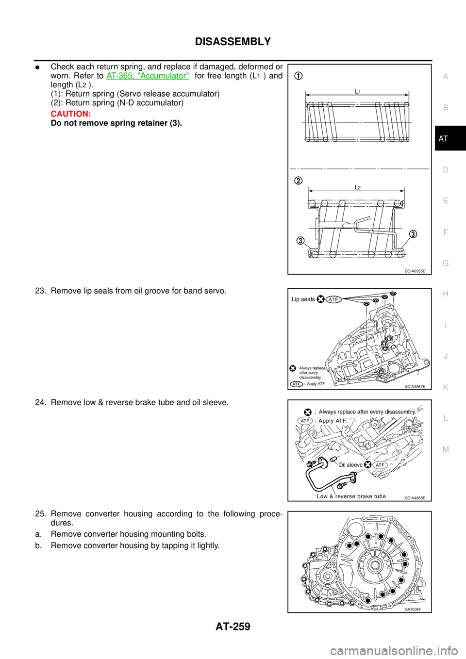 NISSAN TEANA 2003  Service Manual DISASSEMBLY
AT-259
D
E
F
G
H
I
J
K
L
MA
B
AT
 
Check each return spring, and replace if damaged, deformed or
worn. Refer to AT- 3 6 5 ,  "
Accumulator"  for free length (L1 ) and
length (L
2 ).
(1): 
