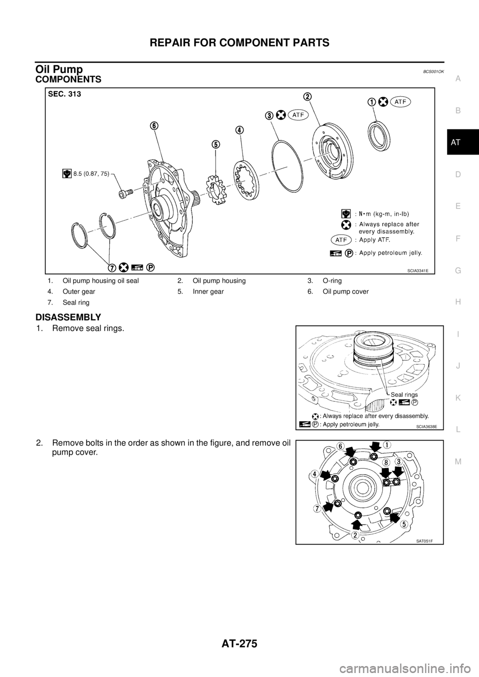 NISSAN TEANA 2003  Service Manual REPAIR FOR COMPONENT PARTS
AT-275
D
E
F
G
H
I
J
K
L
MA
B
AT
 
Oil PumpBCS001OK
COMPONENTS
DISASSEMBLY
1. Remove seal rings.
2. Remove bolts in the order as shown in the figure, and remove oil
pump cov