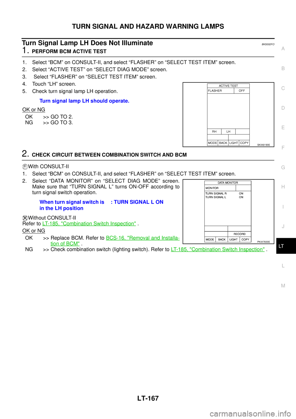 NISSAN TEANA 2003  Service Manual TURN SIGNAL AND HAZARD WARNING LAMPS
LT-167
C
D
E
F
G
H
I
J
L
MA
B
LT
 
Turn Signal Lamp LH Does Not IlluminateBKS002FO
1. PERFORM BCM ACTIVE TEST
1. Select “BCM” on CONSULT-II, and select “FLAS