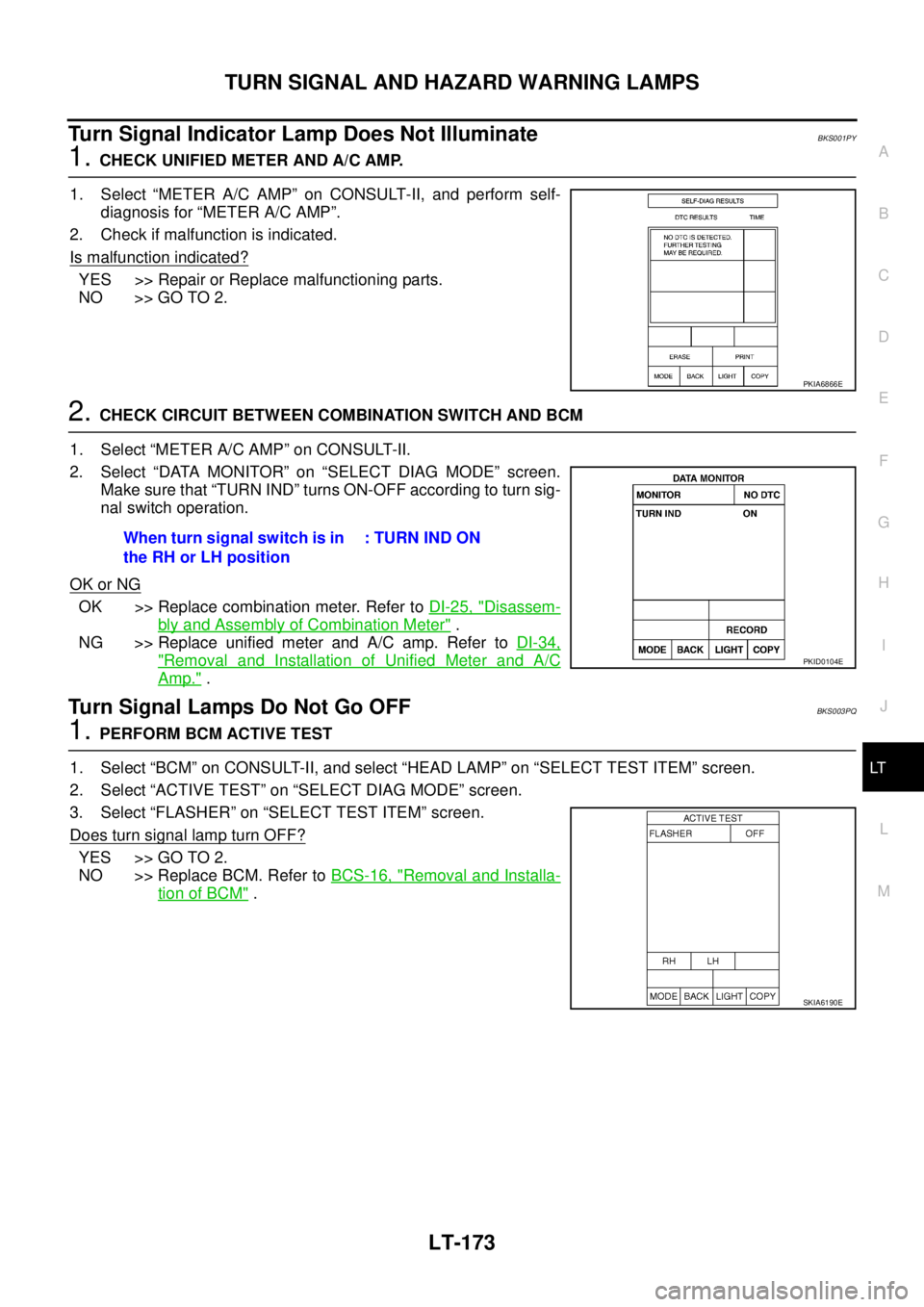 NISSAN TEANA 2003 Service Manual TURN SIGNAL AND HAZARD WARNING LAMPS
LT-173
C
D
E
F
G
H
I
J
L
MA
B
LT
Turn Signal Indicator Lamp Does Not IlluminateBKS001PY
1. CHECK UNIFIED METER AND A/C AMP.
1. Select “METER A/C AMP” on CONS NISSAN TEANA 2003 Service Manual TURN SIGNAL AND HAZARD WARNING LAMPS
LT-173
C
D
E
F
G
H
I
J
L
MA
B
LT
Turn Signal Indicator Lamp Does Not IlluminateBKS001PY
1. CHECK UNIFIED METER AND A/C AMP.
1. Select “METER A/C AMP” on CONS