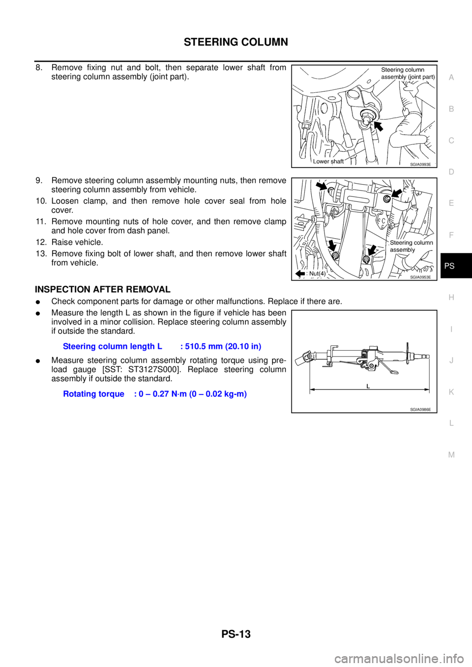 NISSAN TEANA 2003 Service Manual STEERING COLUMN
PS-13
C
D
E
F
H
I
J
K
L
MA
B
PS
8. Remove fixing nut and bolt, then separate lower shaft from
steering column assembly (joint part).
9. Remove steering column assembly mounting nuts, NISSAN TEANA 2003 Service Manual STEERING COLUMN
PS-13
C
D
E
F
H
I
J
K
L
MA
B
PS
8. Remove fixing nut and bolt, then separate lower shaft from
steering column assembly (joint part).
9. Remove steering column assembly mounting nuts,