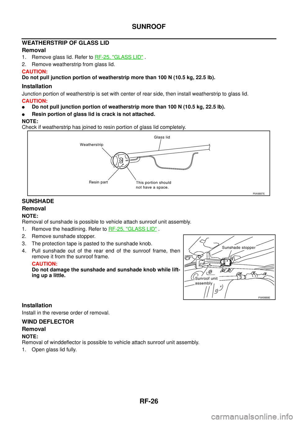 NISSAN TEANA 2003  Service Manual RF-26
SUNROOF
 
WEATHERSTRIP OF GLASS LID
Removal
1. Remove glass lid. Refer to RF-25, "GLASS LID" .
2. Remove weatherstrip from glass lid.
CAUTION:
Do not pull junction portion of weatherstrip more t