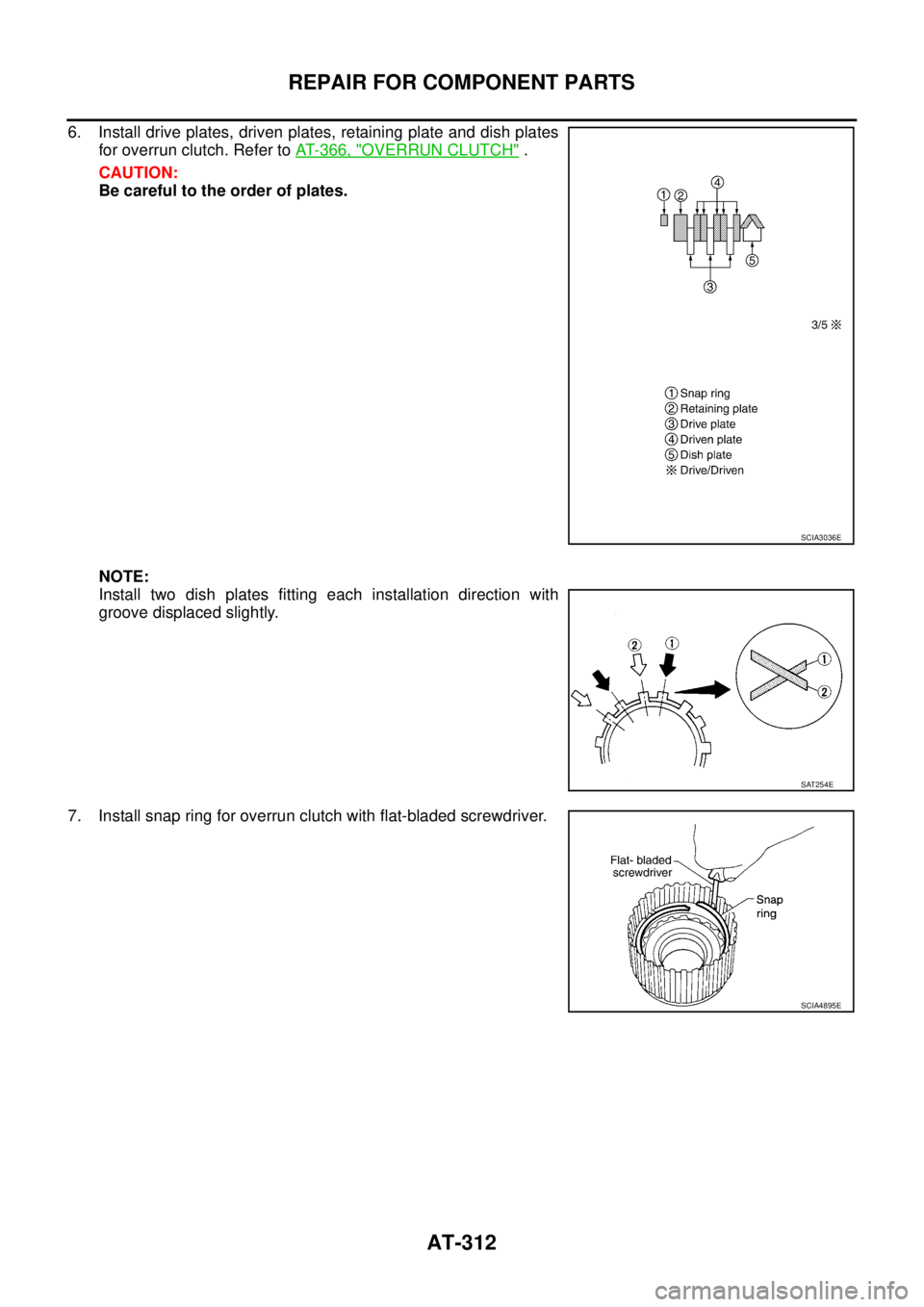 NISSAN TEANA 2003  Service Manual AT-312
REPAIR FOR COMPONENT PARTS
 
6. Install drive plates, driven plates, retaining plate and dish plates
for overrun clutch. Refer to AT- 3 6 6 ,  "
OVERRUN CLUTCH" .
CAUTION:
Be careful to the ord