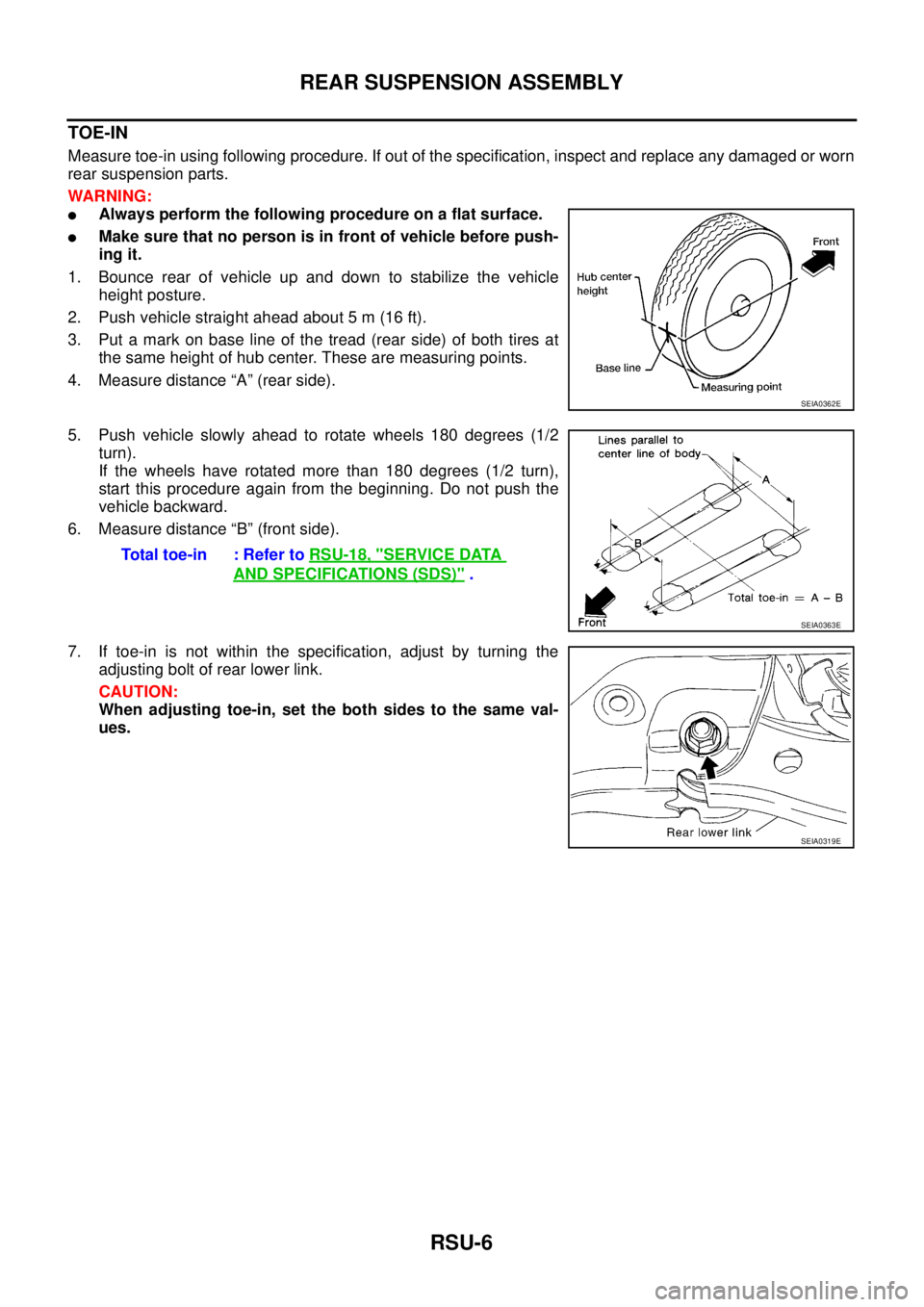 NISSAN TEANA 2003 Service Manual RSU-6
REAR SUSPENSION ASSEMBLY
TOE-IN
Measure toe-in using following procedure. If out of the specification, inspect and replace any damaged or worn
rear suspension parts.
WARNING:
Always perform t NISSAN TEANA 2003 Service Manual RSU-6
REAR SUSPENSION ASSEMBLY
TOE-IN
Measure toe-in using following procedure. If out of the specification, inspect and replace any damaged or worn
rear suspension parts.
WARNING:
Always perform t
