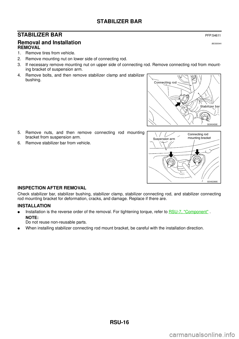 NISSAN TEANA 2003 Service Manual RSU-16
STABILIZER BAR
STABILIZER BARPFP:54611
Removal and InstallationBES0004A
REMOVAL
1. Remove tires from vehicle.
2. Remove mounting nut on lower side of connecting rod.
3. If necessary remove mo NISSAN TEANA 2003 Service Manual RSU-16
STABILIZER BAR
STABILIZER BARPFP:54611
Removal and InstallationBES0004A
REMOVAL
1. Remove tires from vehicle.
2. Remove mounting nut on lower side of connecting rod.
3. If necessary remove mo