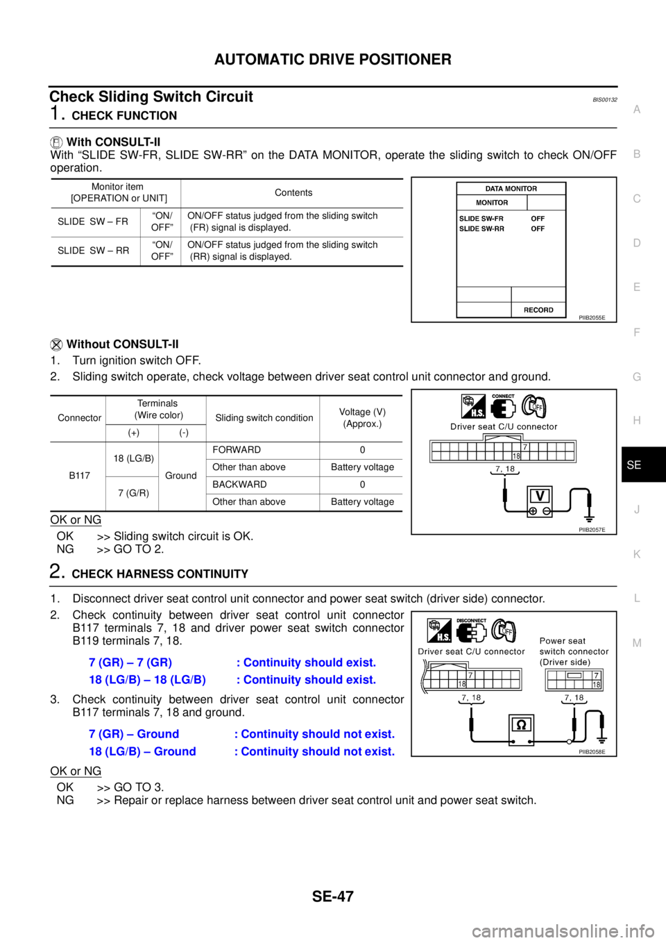 NISSAN TEANA 2003  Service Manual AUTOMATIC DRIVE POSITIONER
SE-47
C
D
E
F
G
H
J
K
L
MA
B
SE
 
Check Sliding Switch Circuit BIS00132
1. CHECK FUNCTION
 With CONSULT-II
With “SLIDE SW-FR, SLIDE SW-RR” on the DATA MONITOR, operate t
