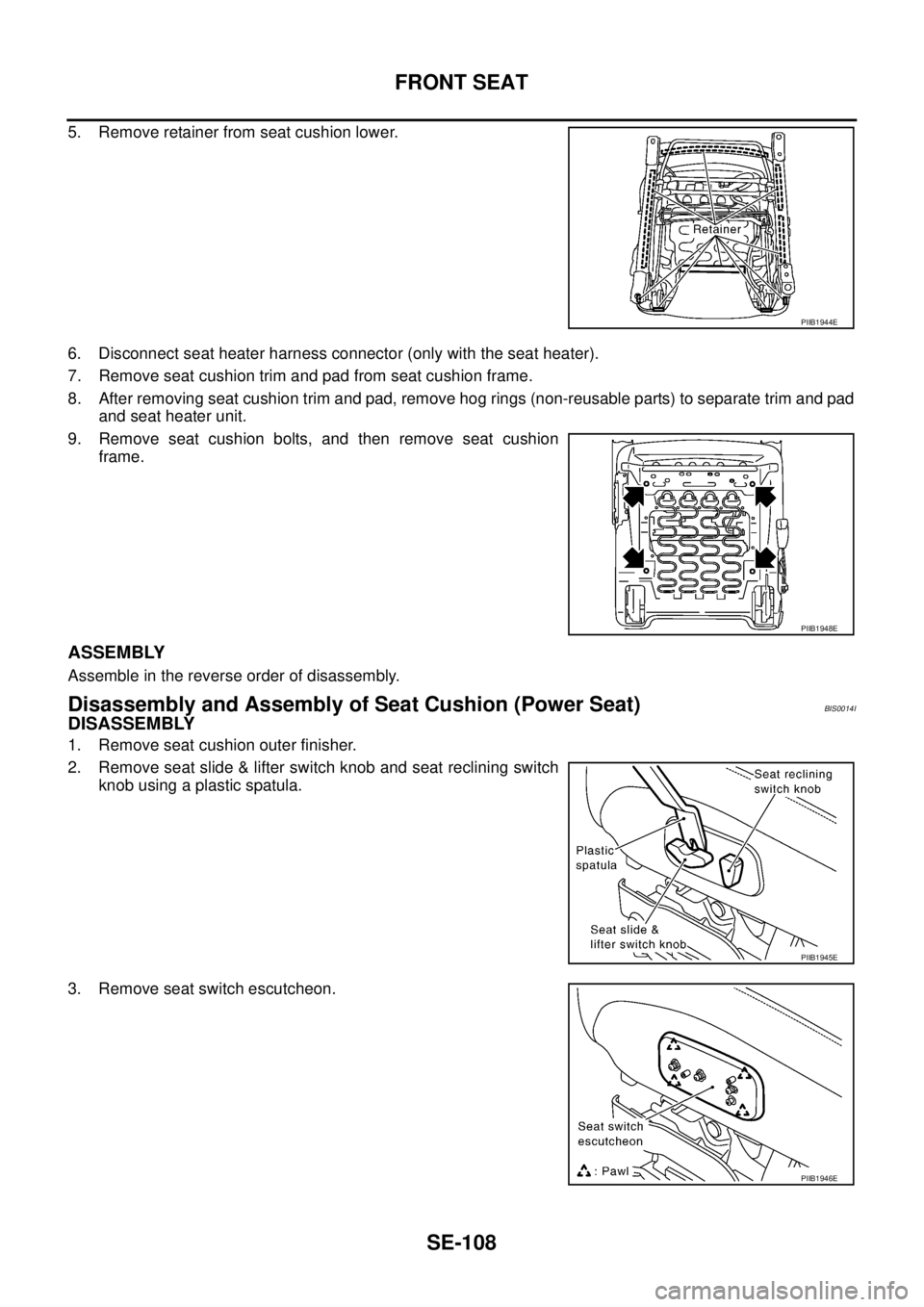 NISSAN TEANA 2003  Service Manual SE-108
FRONT SEAT
 
5. Remove retainer from seat cushion lower.
6. Disconnect seat heater harness connector (only with the seat heater).
7. Remove seat cushion trim and pad from seat cushion frame.
8.