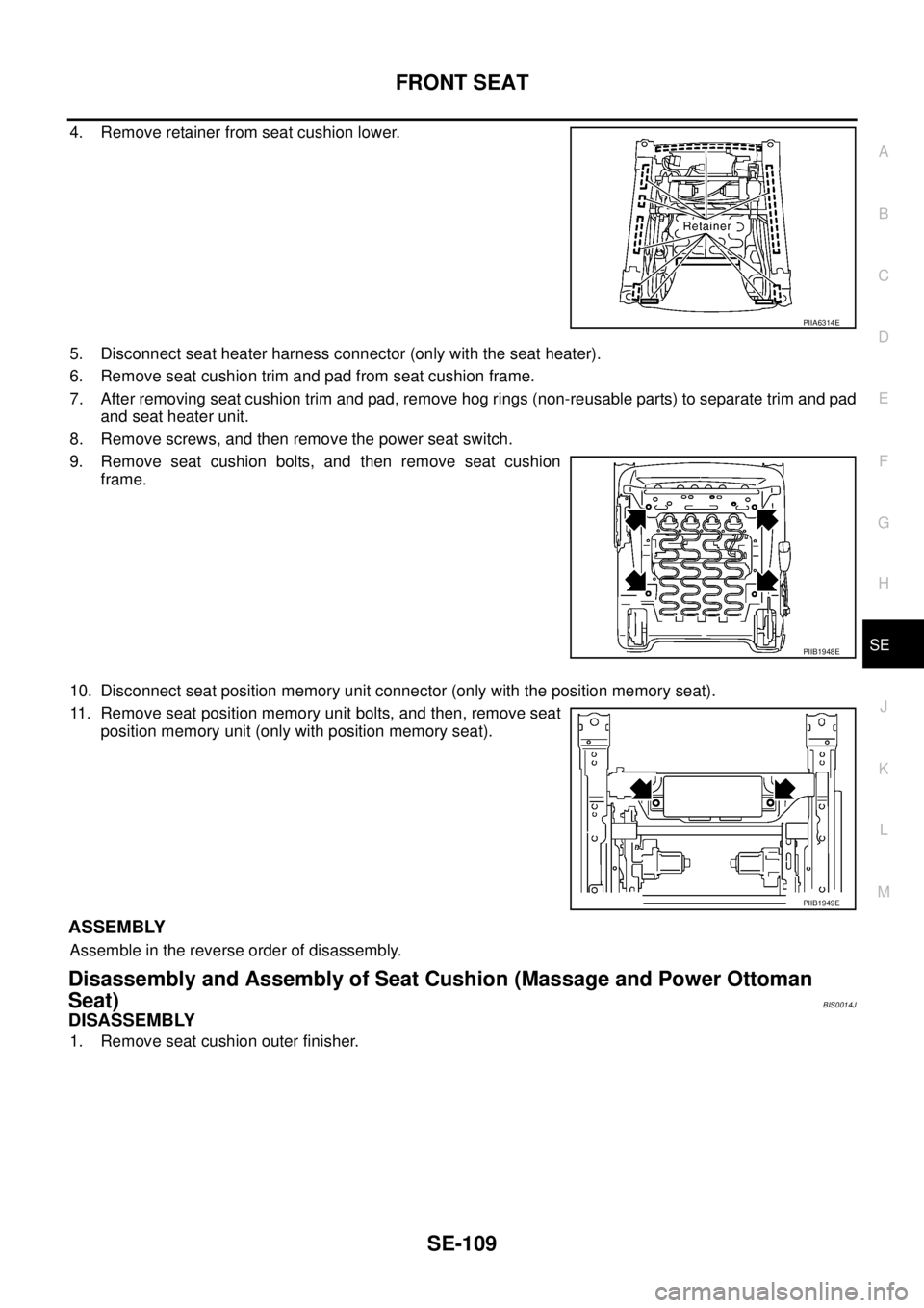 NISSAN TEANA 2003  Service Manual FRONT SEAT
SE-109
C
D
E
F
G
H
J
K
L
MA
B
SE
 
4. Remove retainer from seat cushion lower.
5. Disconnect seat heater harness connector (only with the seat heater).
6. Remove seat cushion trim and pad f