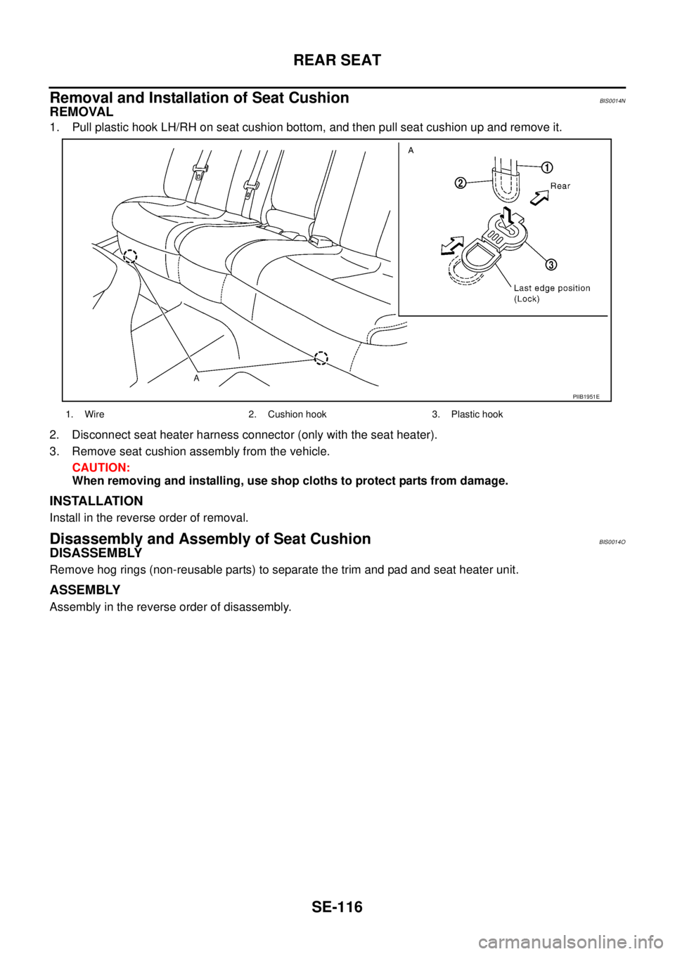NISSAN TEANA 2003  Service Manual SE-116
REAR SEAT
 
Removal and Installation of Seat CushionBIS0014N
REMOVAL
1. Pull plastic hook LH/RH on seat cushion bottom, and then pull seat cushion up and remove it.
2. Disconnect seat heater ha