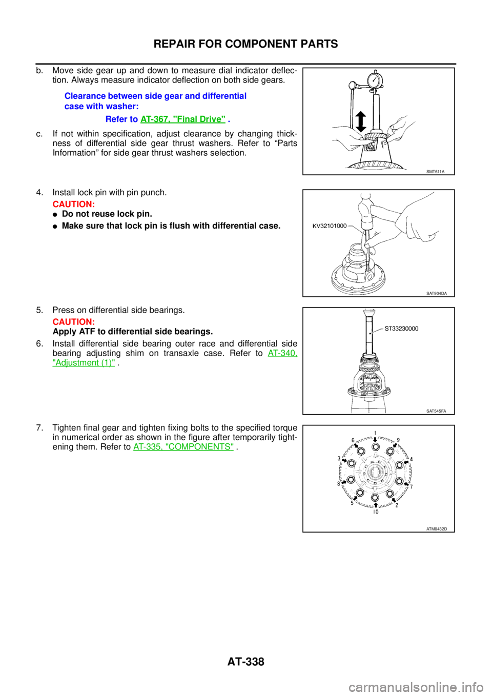 NISSAN TEANA 2003 Service Manual AT-338
REPAIR FOR COMPONENT PARTS
b. Move side gear up and down to measure dial indicator deflec-
tion. Always measure indicator deflection on both side gears.
c. If not within specification, adjust NISSAN TEANA 2003 Service Manual AT-338
REPAIR FOR COMPONENT PARTS
b. Move side gear up and down to measure dial indicator deflec-
tion. Always measure indicator deflection on both side gears.
c. If not within specification, adjust