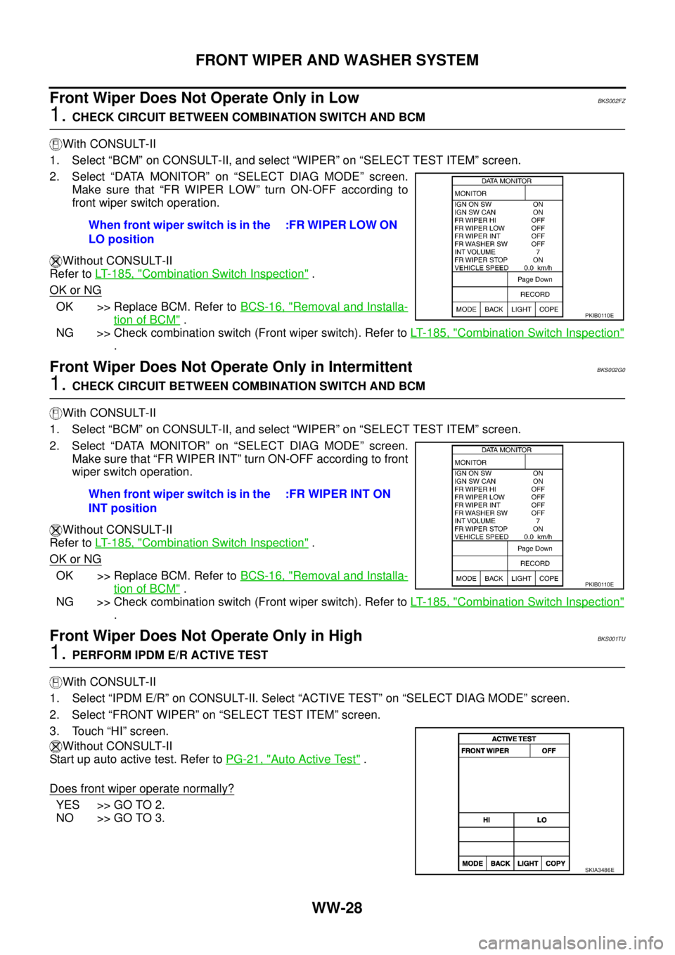 NISSAN TEANA 2003  Service Manual WW-28
FRONT WIPER AND WASHER SYSTEM
 
Front Wiper Does Not Operate Only in LowBKS002FZ
1. CHECK CIRCUIT BETWEEN COMBINATION SWITCH AND BCM
With CONSULT-II
1. Select “BCM” on CONSULT-II, and select