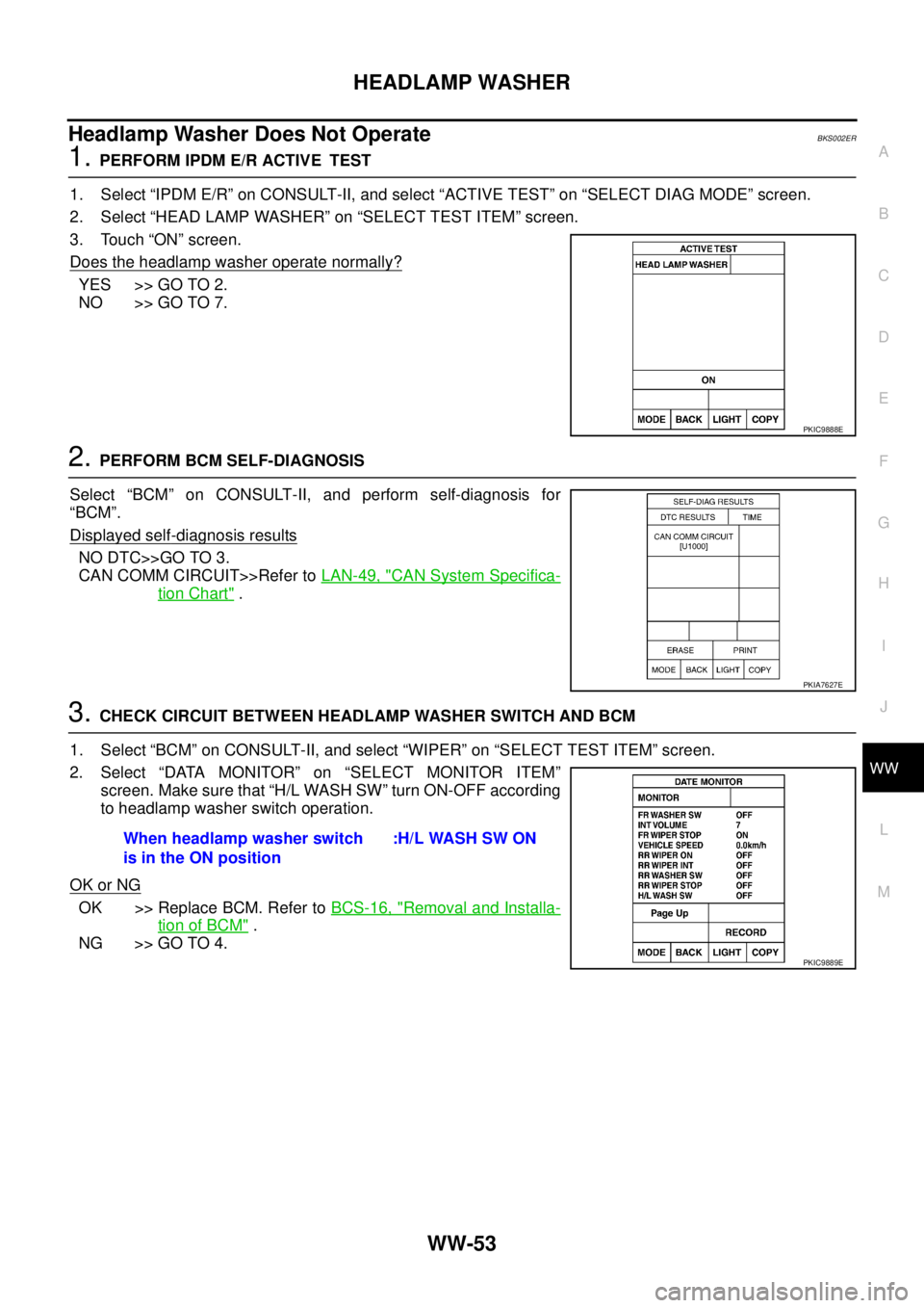 NISSAN TEANA 2003  Service Manual HEADLAMP WASHER
WW-53
C
D
E
F
G
H
I
J
L
MA
B
WW
 
Headlamp Washer Does Not OperateBKS002ER
1. PERFORM IPDM E/R ACTIVE TEST
1. Select “IPDM E/R” on CONSULT-II, and select “ACTIVE TEST” on “SE