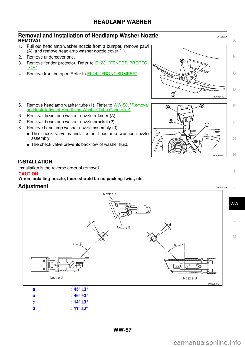 NISSAN TEANA 2003  Service Manual HEADLAMP WASHER
WW-57
C
D
E
F
G
H
I
J
L
MA
B
WW
 
Removal and Installation of Headlamp Washer NozzleBKS002EX
REMOVAL
1. Pull out headlamp washer nozzle from a bumper, remove pawl
(A), and remove headl