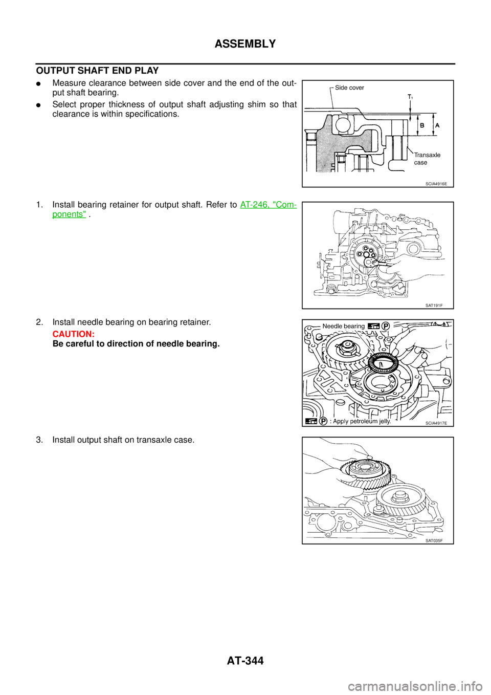 NISSAN TEANA 2003  Service Manual AT-344
ASSEMBLY
 
OUTPUT SHAFT END PLAY
Measure clearance between side cover and the end of the out-
put shaft bearing.
Select proper thickness of output shaft adjusting shim so that
clearance is wi