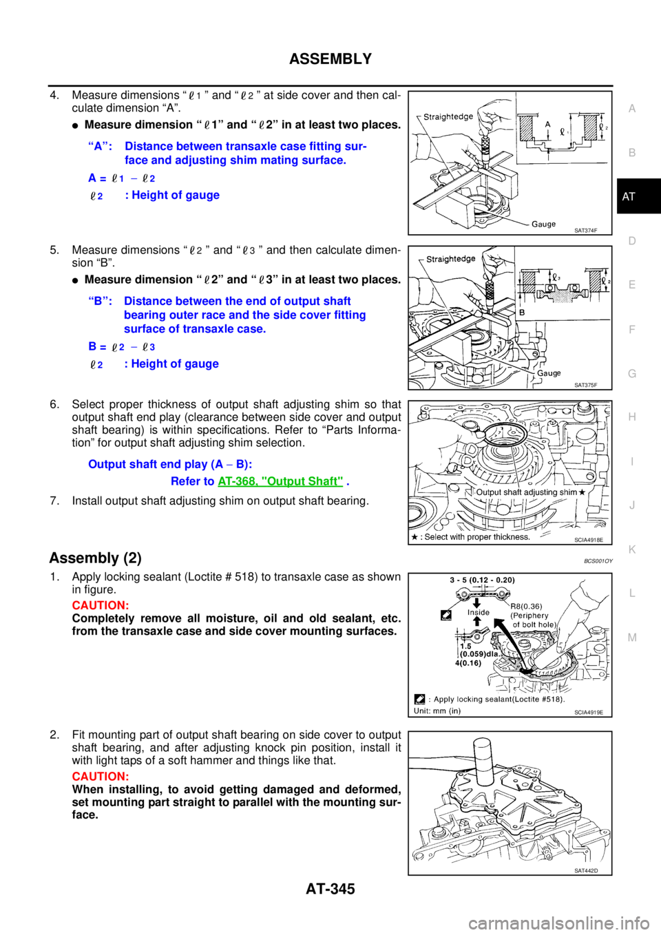 NISSAN TEANA 2003  Service Manual ASSEMBLY
AT-345
D
E
F
G
H
I
J
K
L
MA
B
AT
 
4. Measure dimensions “1 ” and “2 ” at side cover and then cal-
culate dimension “A”.
Measure dimension “ 1” and “ 2” in at least two p