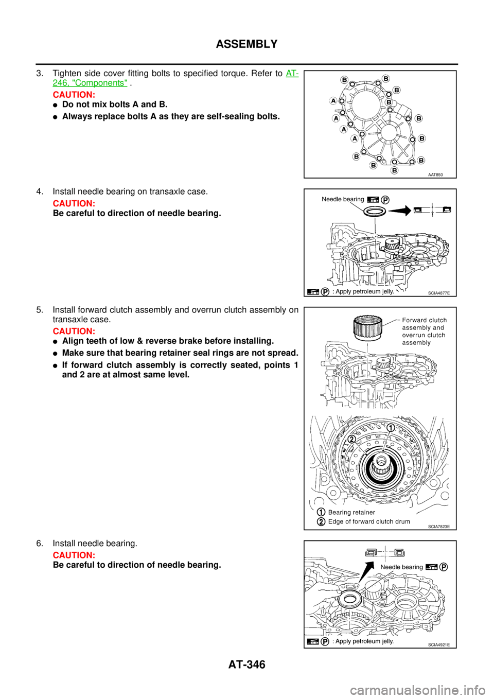 NISSAN TEANA 2003  Service Manual AT-346
ASSEMBLY
 
3. Tighten side cover fitting bolts to specified torque. Refer to AT-
246, "Components" .
CAUTION:
Do not mix bolts A and B.
Always replace bolts A as they are self-sealing bolts.
