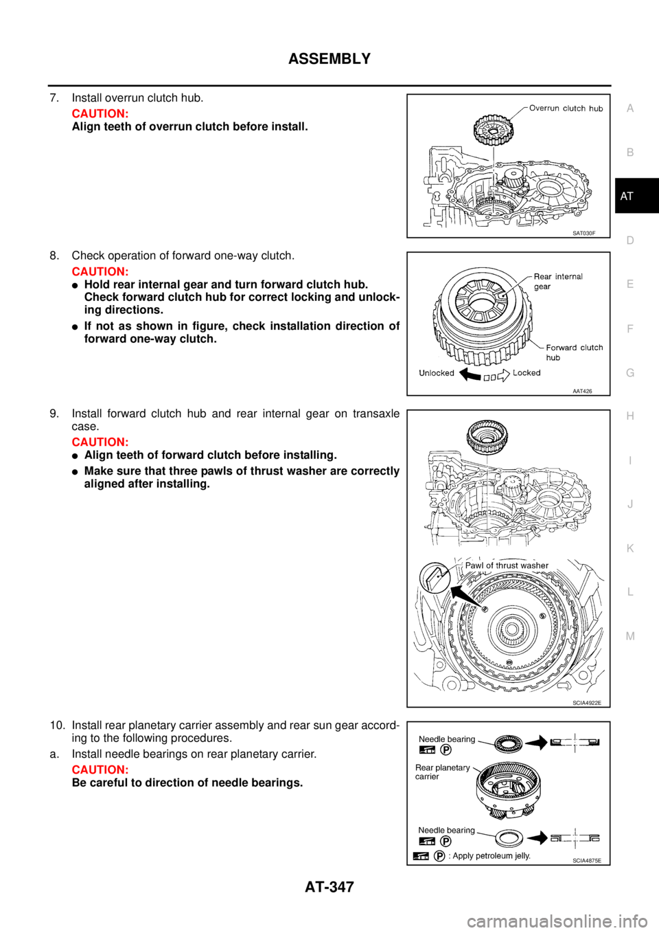 NISSAN TEANA 2003  Service Manual ASSEMBLY
AT-347
D
E
F
G
H
I
J
K
L
MA
B
AT
 
7. Install overrun clutch hub.
CAUTION:
Align teeth of overrun clutch before install.
8. Check operation of forward one-way clutch.
CAUTION:
Hold rear inte