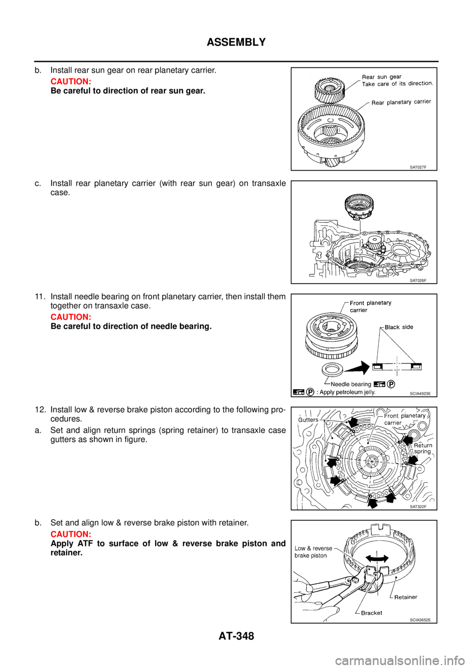 NISSAN TEANA 2003  Service Manual AT-348
ASSEMBLY
 
b. Install rear sun gear on rear planetary carrier.
CAUTION:
Be careful to direction of rear sun gear.
c. Install rear planetary carrier (with rear sun gear) on transaxle
case.
11. I