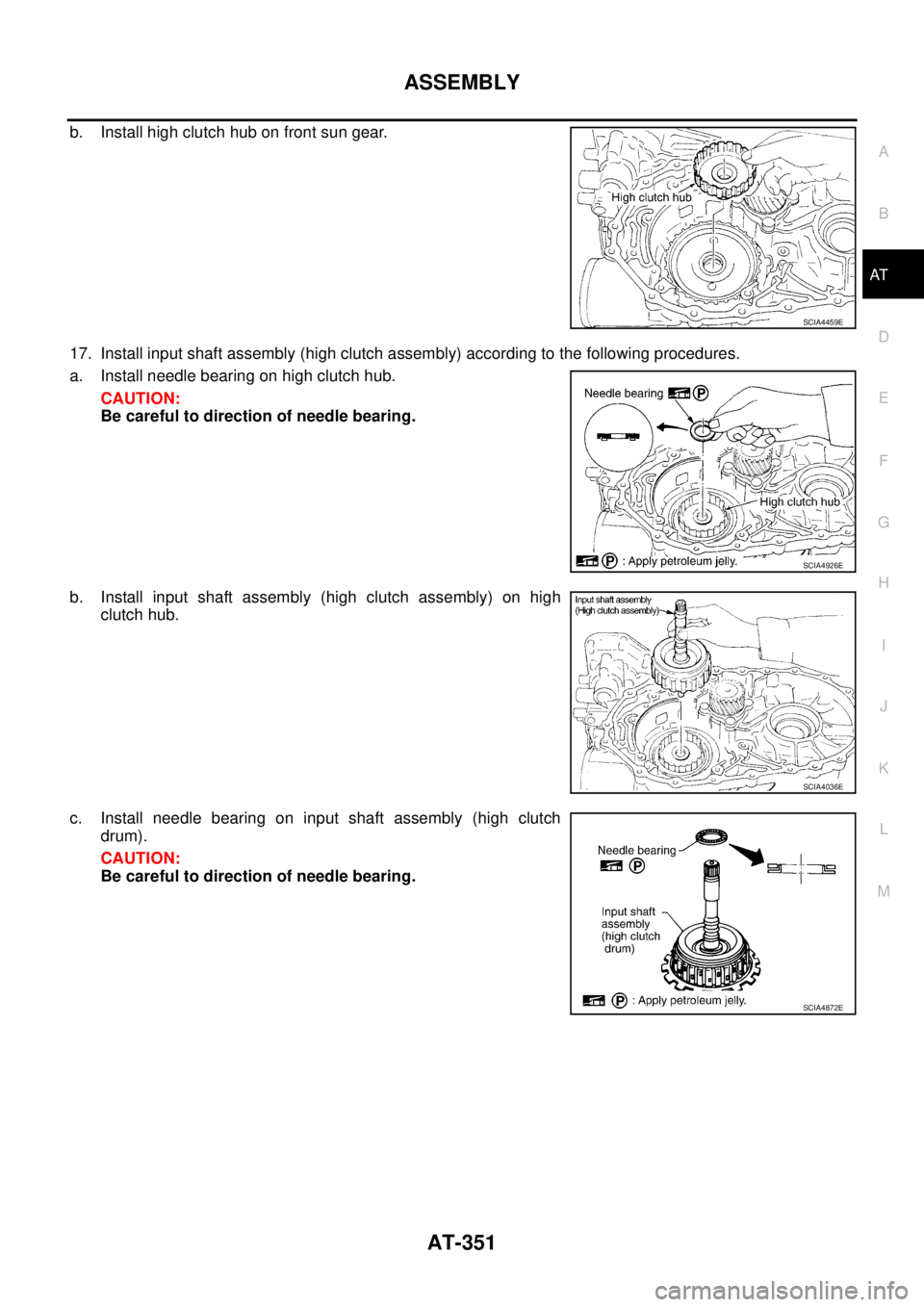 NISSAN TEANA 2003  Service Manual ASSEMBLY
AT-351
D
E
F
G
H
I
J
K
L
MA
B
AT
 
b. Install high clutch hub on front sun gear.
17. Install input shaft assembly (high clutch assembly) according to the following procedures.
a. Install need