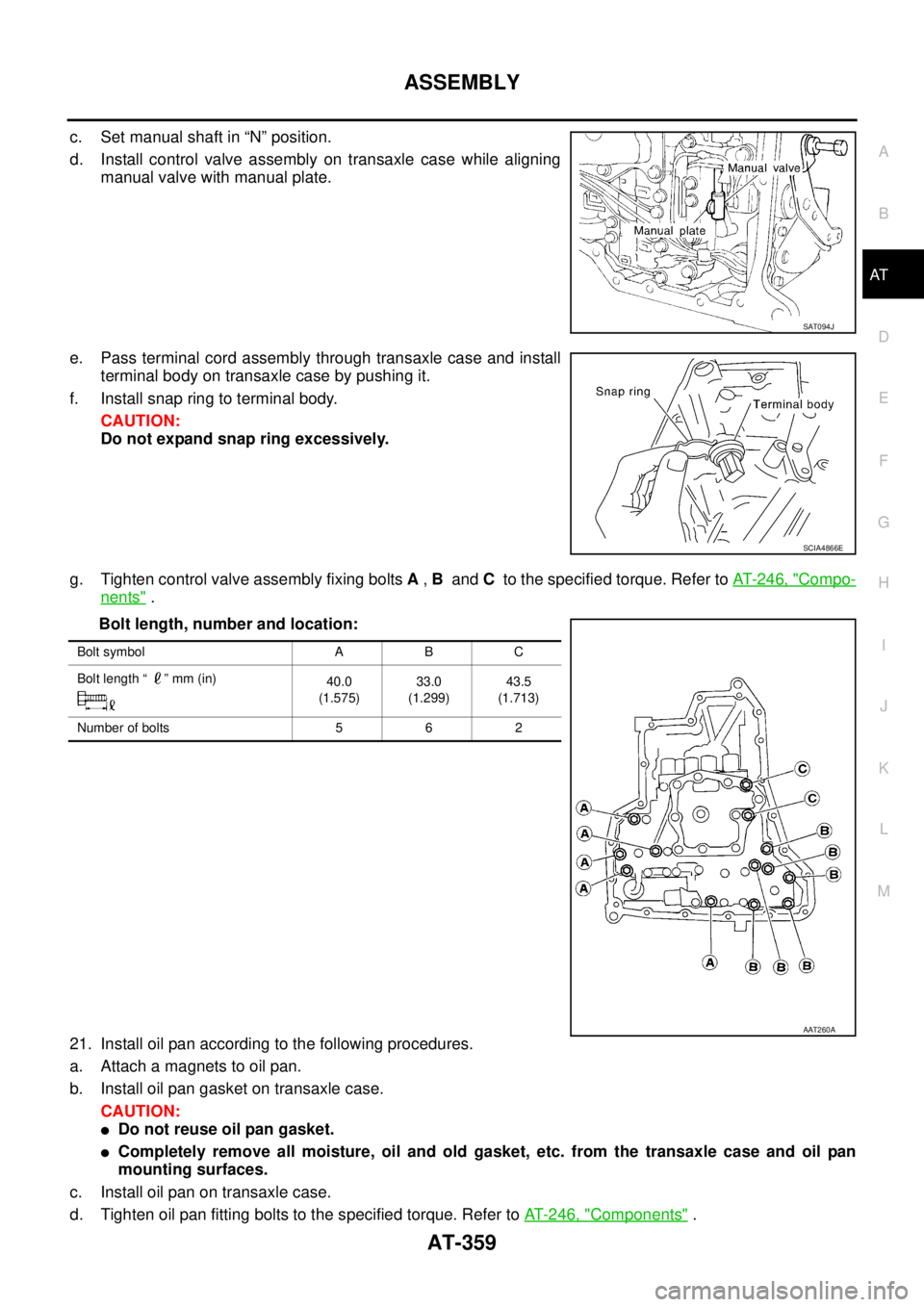 NISSAN TEANA 2003 Service Manual ASSEMBLY
AT-359
D
E
F
G
H
I
J
K
L
MA
B
AT
c. Set manual shaft in “N” position.
d. Install control valve assembly on transaxle case while aligning
manual valve with manual plate.
e. Pass terminal NISSAN TEANA 2003 Service Manual ASSEMBLY
AT-359
D
E
F
G
H
I
J
K
L
MA
B
AT
c. Set manual shaft in “N” position.
d. Install control valve assembly on transaxle case while aligning
manual valve with manual plate.
e. Pass terminal