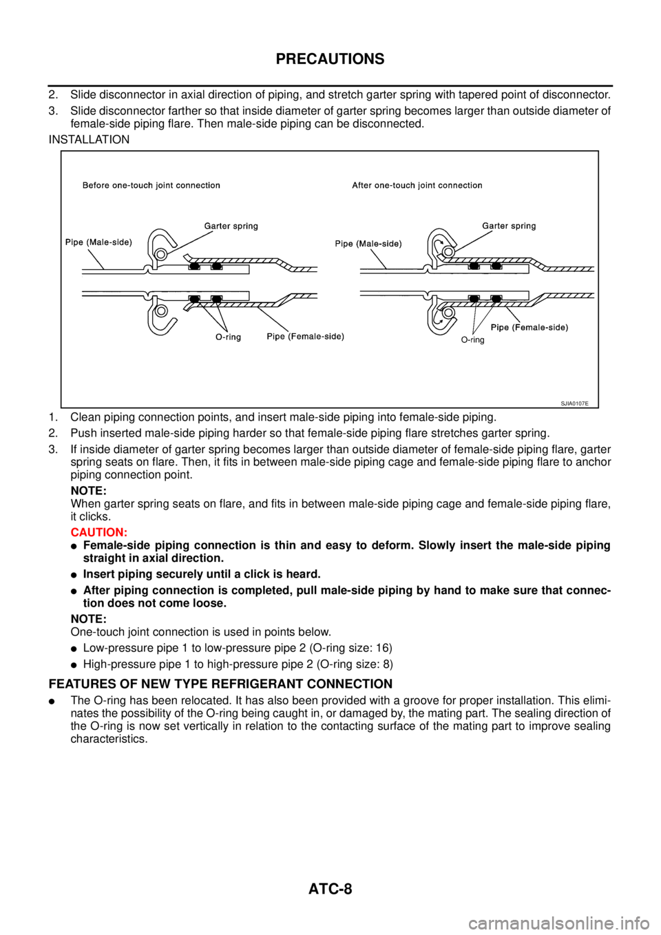 NISSAN TEANA 2003 Service Manual ATC-8
PRECAUTIONS
2. Slide disconnector in axial direction of piping, and stretch garter spring with tapered point of disconnector.
3. Slide disconnector farther so that inside diameter of garter sp NISSAN TEANA 2003 Service Manual ATC-8
PRECAUTIONS
2. Slide disconnector in axial direction of piping, and stretch garter spring with tapered point of disconnector.
3. Slide disconnector farther so that inside diameter of garter sp