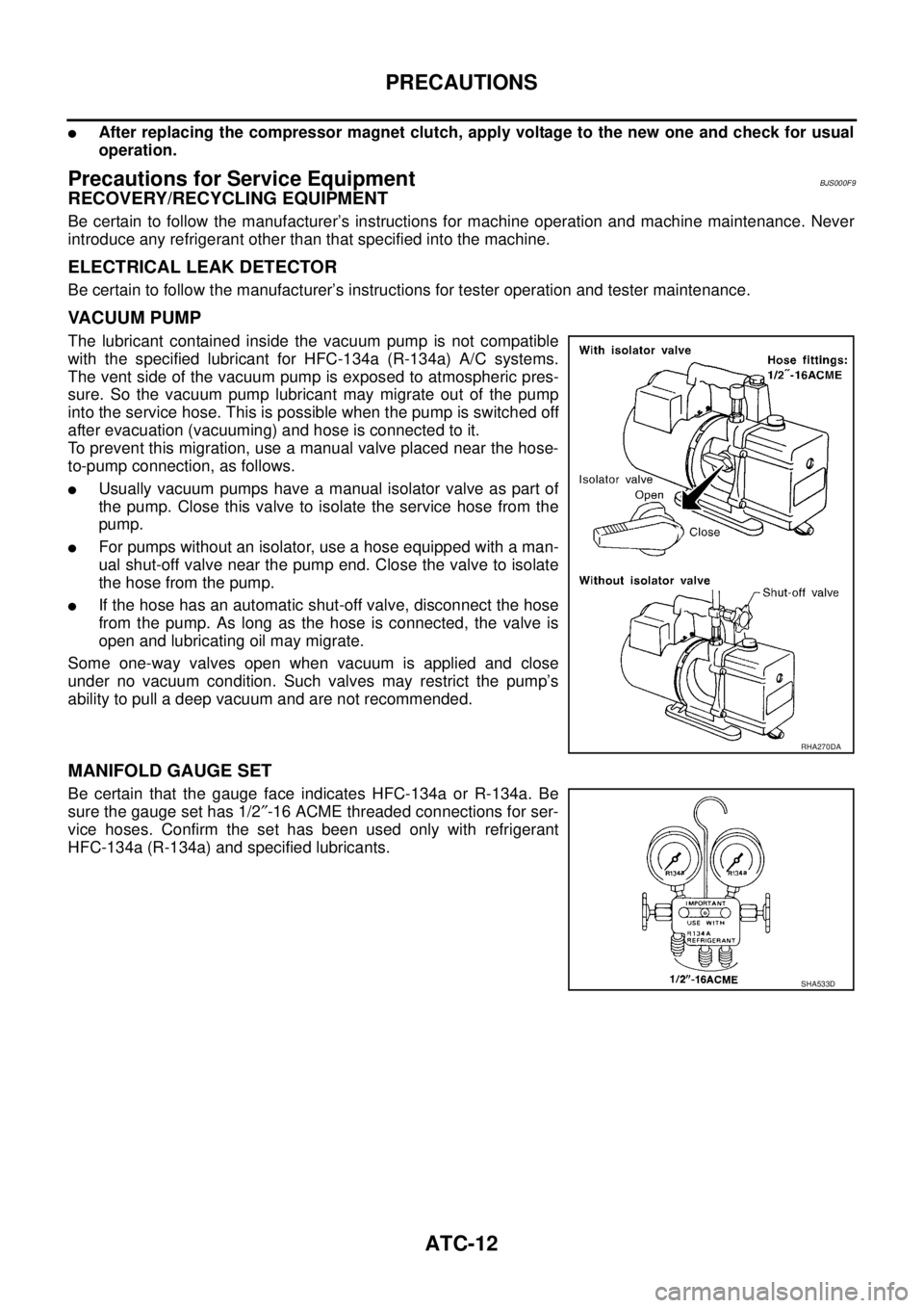 NISSAN TEANA 2003 Service Manual ATC-12
PRECAUTIONS
After replacing the compressor magnet clutch, apply voltage to the new one and check for usual
operation.
Precautions for Service EquipmentBJS000F9
RECOVERY/RECYCLING EQUIPMENT
B NISSAN TEANA 2003 Service Manual ATC-12
PRECAUTIONS
After replacing the compressor magnet clutch, apply voltage to the new one and check for usual
operation.
Precautions for Service EquipmentBJS000F9
RECOVERY/RECYCLING EQUIPMENT
B