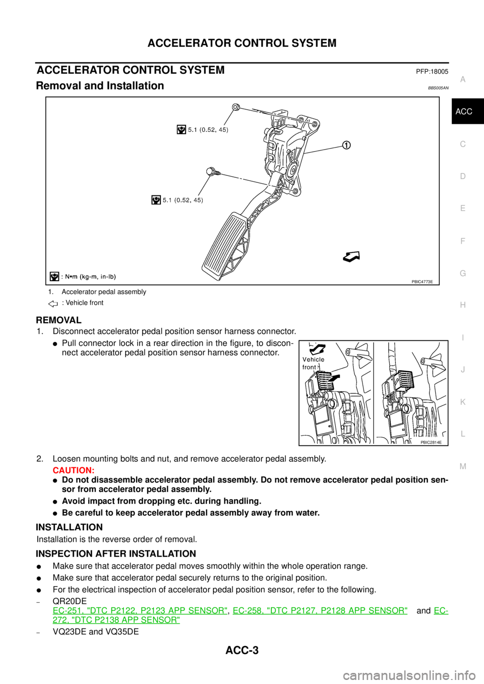 NISSAN TEANA 2003  Service Manual ACCELERATOR CONTROL SYSTEM
ACC-3
C
D
E
F
G
H
I
J
K
L
MA
ACC
 
ACCELERATOR CONTROL SYSTEMPFP:18005
Removal and InstallationBBS005AN
REMOVAL
1. Disconnect accelerator pedal position sensor harness conne