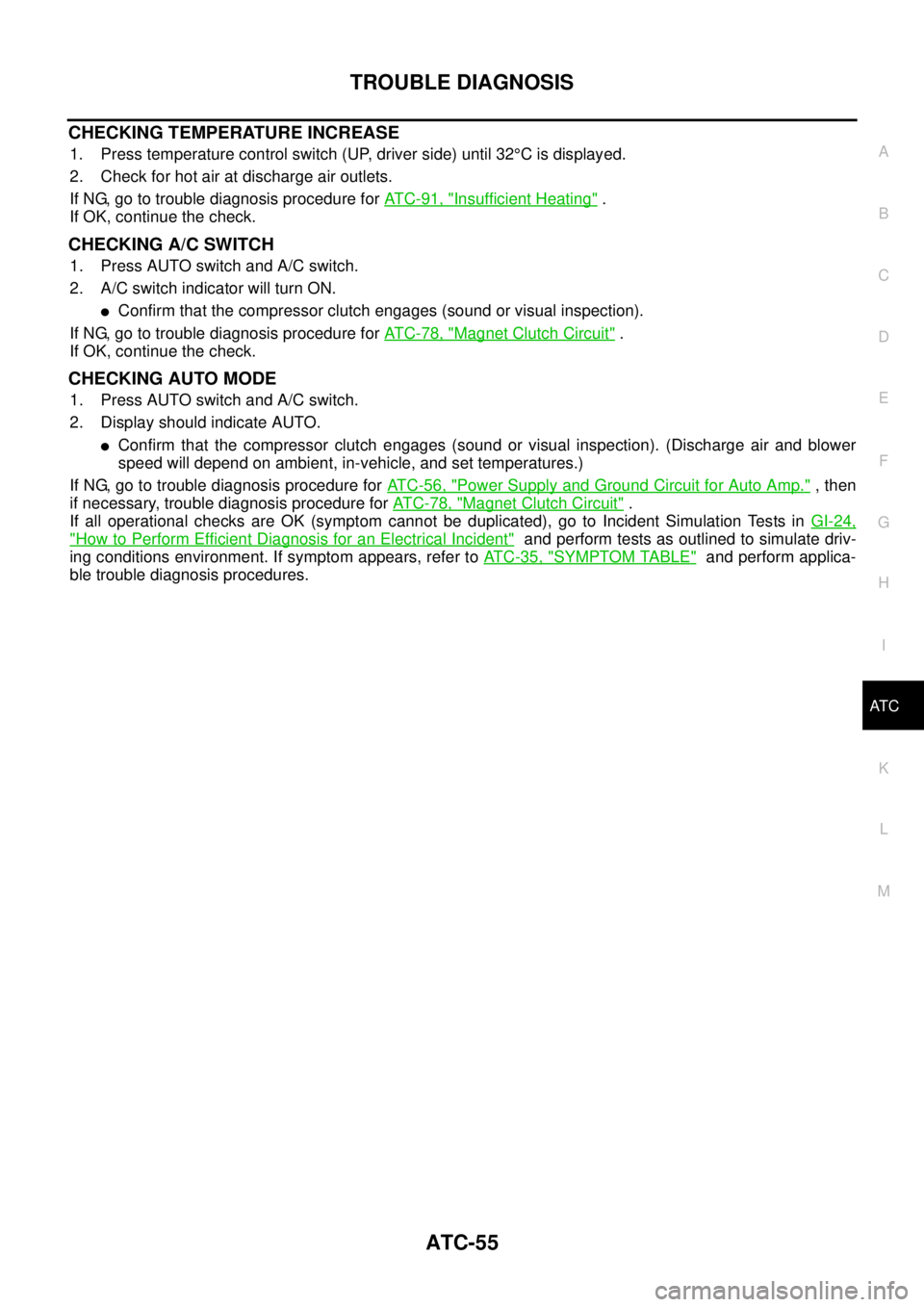 NISSAN TEANA 2003  Service Manual TROUBLE DIAGNOSIS
ATC-55
C
D
E
F
G
H
I
K
L
MA
B
AT C
 
CHECKING TEMPERATURE INCREASE
1. Press temperature control switch (UP, driver side) until 32°C is displayed.
2. Check for hot air at discharge a