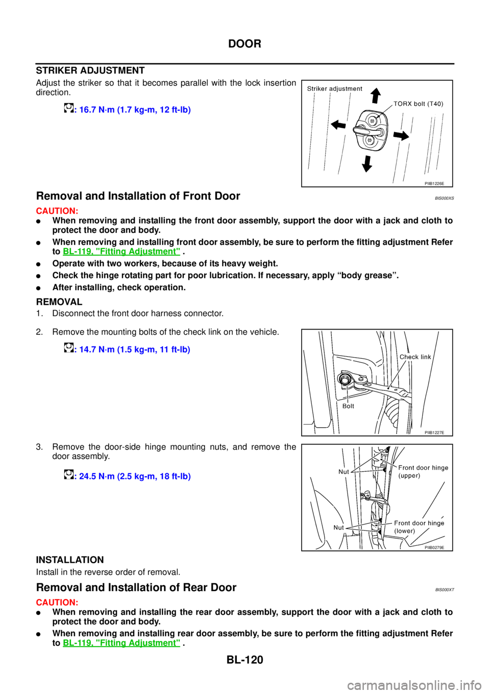NISSAN TEANA 2003 Service Manual BL-120
DOOR
STRIKER ADJUSTMENT
Adjust the striker so that it becomes parallel with the lock insertion
direction.
Removal and Installation of Front DoorBIS000XS
CAUTION:
When removing and installing NISSAN TEANA 2003 Service Manual BL-120
DOOR
STRIKER ADJUSTMENT
Adjust the striker so that it becomes parallel with the lock insertion
direction.
Removal and Installation of Front DoorBIS000XS
CAUTION:
When removing and installing