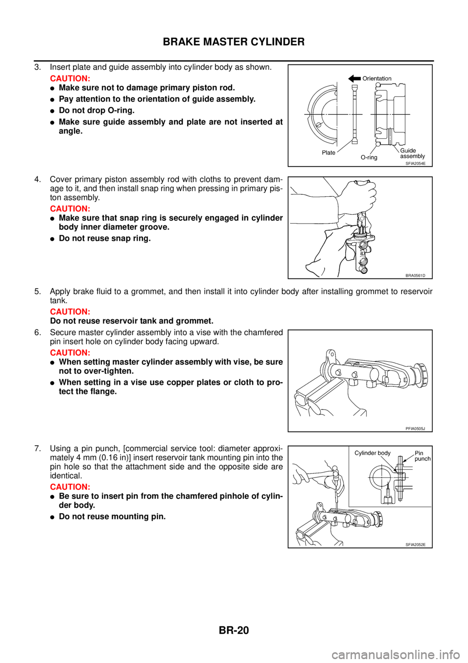 NISSAN TEANA 2003 Service Manual BR-20
BRAKE MASTER CYLINDER
3. Insert plate and guide assembly into cylinder body as shown.
CAUTION:
Make sure not to damage primary piston rod.
Pay attention to the orientation of guide assembly. NISSAN TEANA 2003 Service Manual BR-20
BRAKE MASTER CYLINDER
3. Insert plate and guide assembly into cylinder body as shown.
CAUTION:
Make sure not to damage primary piston rod.
Pay attention to the orientation of guide assembly.