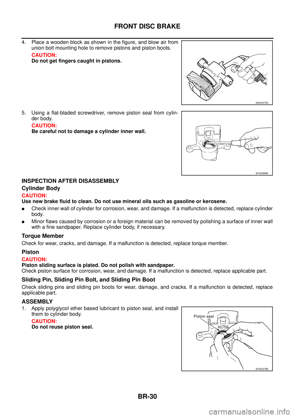 NISSAN TEANA 2003 Service Manual BR-30
FRONT DISC BRAKE
4. Place a wooden block as shown in the figure, and blow air from
union bolt mounting hole to remove pistons and piston boots.
CAUTION:
Do not get fingers caught in pistons.
5 NISSAN TEANA 2003 Service Manual BR-30
FRONT DISC BRAKE
4. Place a wooden block as shown in the figure, and blow air from
union bolt mounting hole to remove pistons and piston boots.
CAUTION:
Do not get fingers caught in pistons.
5