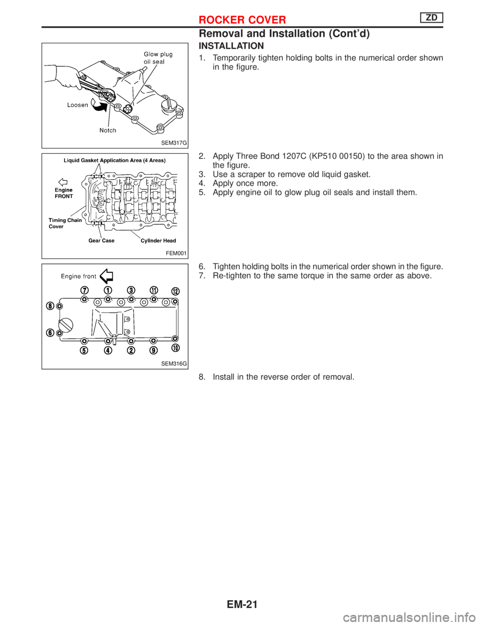 NISSAN TERRANO 2002  Service Repair Manual INSTALLATION
1. Temporarily tighten holding bolts in the numerical order shown
in the figure.
2. Apply Three Bond 1207C (KP510 00150) to the area shown in
the figure.
3. Use a scraper to remove old li