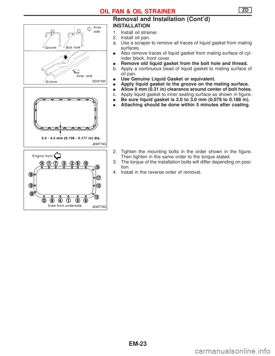 NISSAN TERRANO 2002 Service Repair Manual INSTALLATION
1. Install oil strainer.
2. Install oil pan.
a. Use a scraper to remove all traces of liquid gasket from mating
surfaces.
IAlso remove traces of liquid gasket from mating surface of cyl-
NISSAN TERRANO 2002 Service Repair Manual INSTALLATION
1. Install oil strainer.
2. Install oil pan.
a. Use a scraper to remove all traces of liquid gasket from mating
surfaces.
IAlso remove traces of liquid gasket from mating surface of cyl-