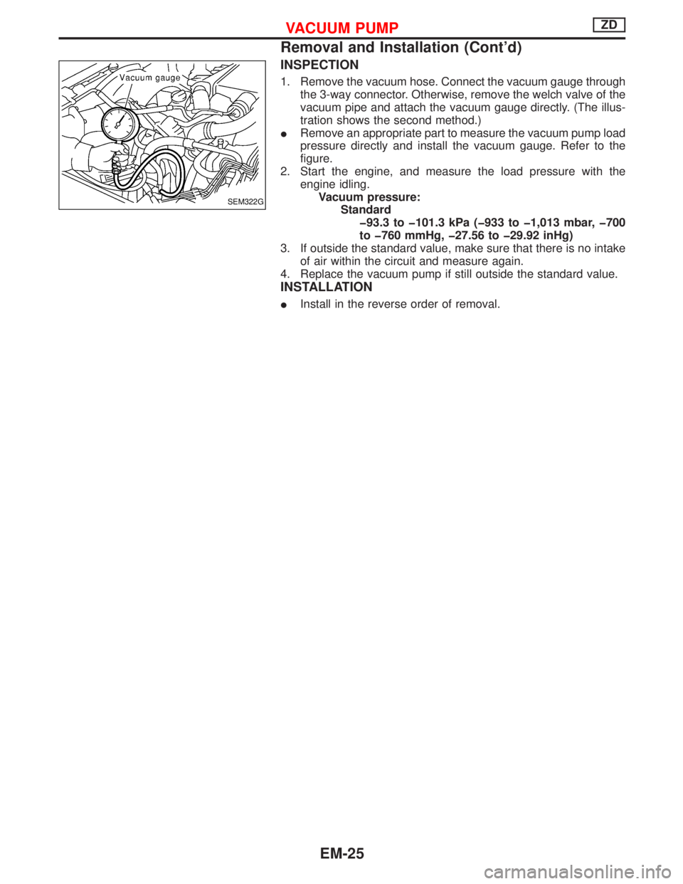 NISSAN TERRANO 2002  Service Repair Manual INSPECTION
1. Remove the vacuum hose. Connect the vacuum gauge through
the 3-way connector. Otherwise, remove the welch valve of the
vacuum pipe and attach the vacuum gauge directly. (The illus-
trati