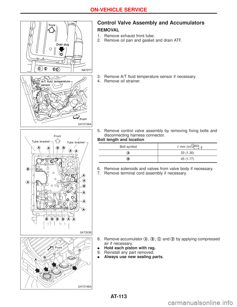 NISSAN TERRANO 2002  Service Repair Manual Control Valve Assembly and Accumulators
REMOVAL
1. Remove exhaust front tube.
2. Remove oil pan and gasket and drain ATF.
3. Remove A/T fluid temperature sensor if necessary.
4. Remove oil strainer.
5