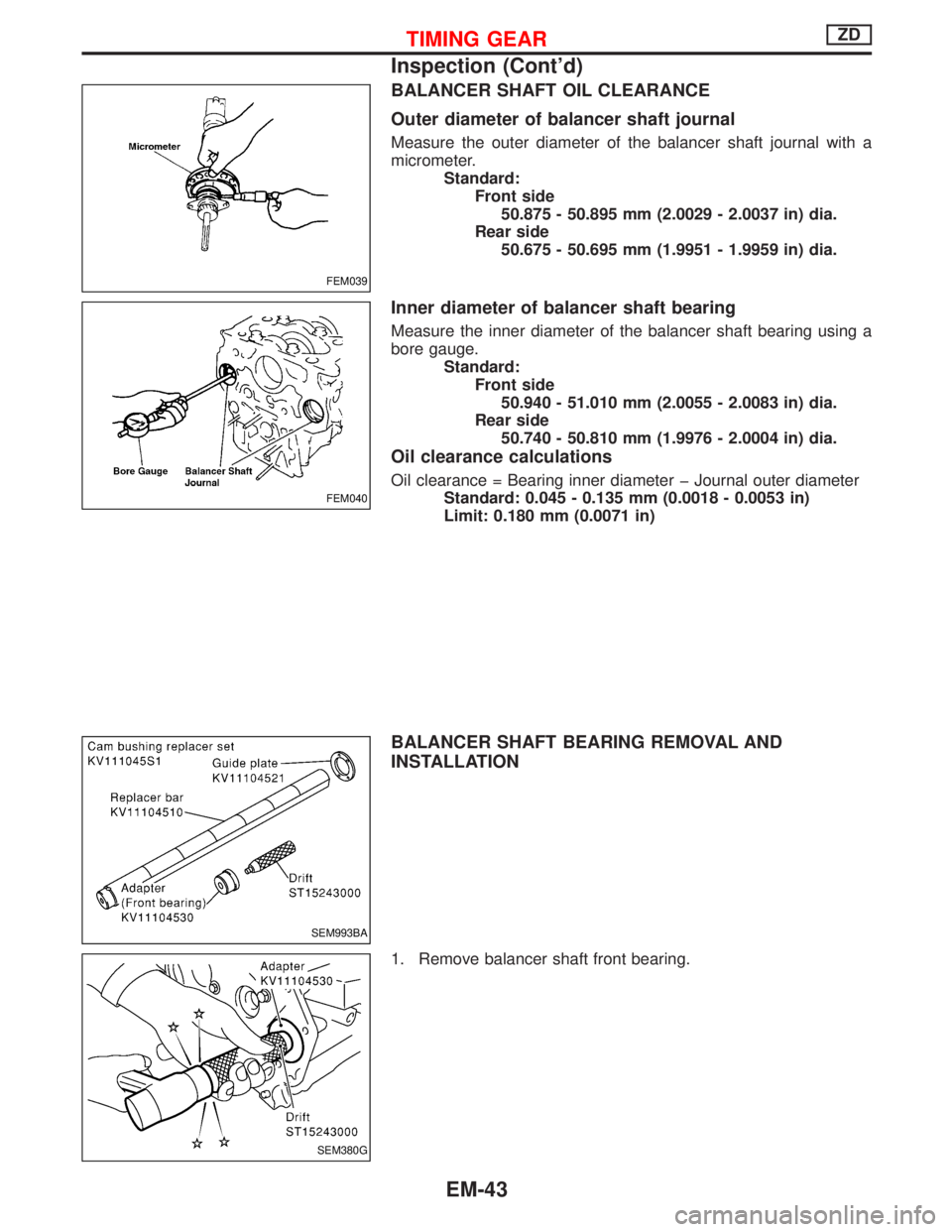 NISSAN TERRANO 2002  Service Repair Manual BALANCER SHAFT OIL CLEARANCE
Outer diameter of balancer shaft journal
Measure the outer diameter of the balancer shaft journal with a
micrometer.
Standard:
Front side
50.875 - 50.895 mm (2.0029 - 2.00