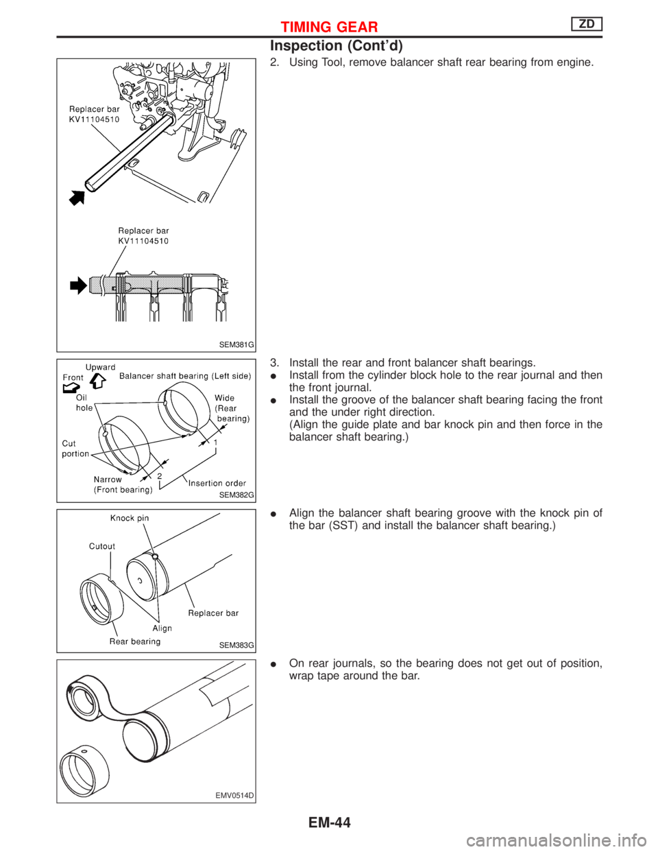 NISSAN TERRANO 2002  Service Repair Manual 2. Using Tool, remove balancer shaft rear bearing from engine.
3. Install the rear and front balancer shaft bearings.
IInstall from the cylinder block hole to the rear journal and then
the front journ