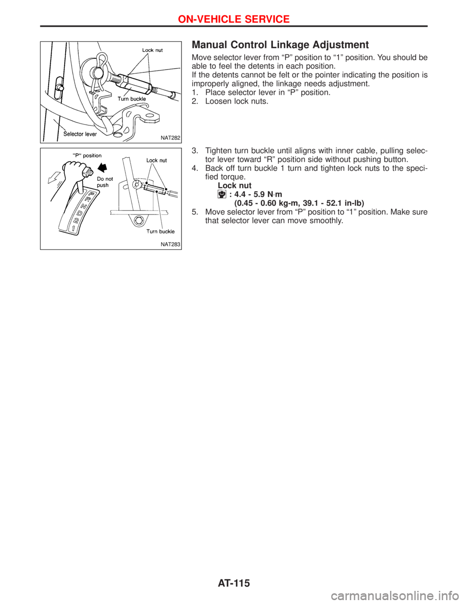 NISSAN TERRANO 2002  Service Repair Manual Manual Control Linkage Adjustment
Move selector lever from ªPº position to ª1º position. You should be
able to feel the detents in each position.
If the detents cannot be felt or the pointer indic