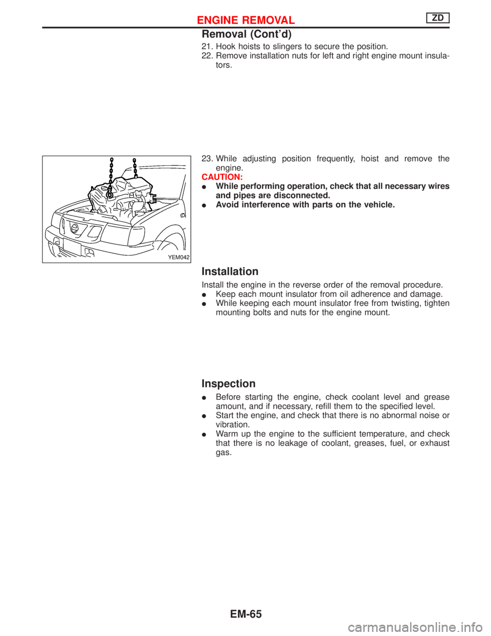 NISSAN TERRANO 2002  Service Repair Manual 21. Hook hoists to slingers to secure the position.
22. Remove installation nuts for left and right engine mount insula-
tors.
23. While adjusting position frequently, hoist and remove the
engine.
CAU