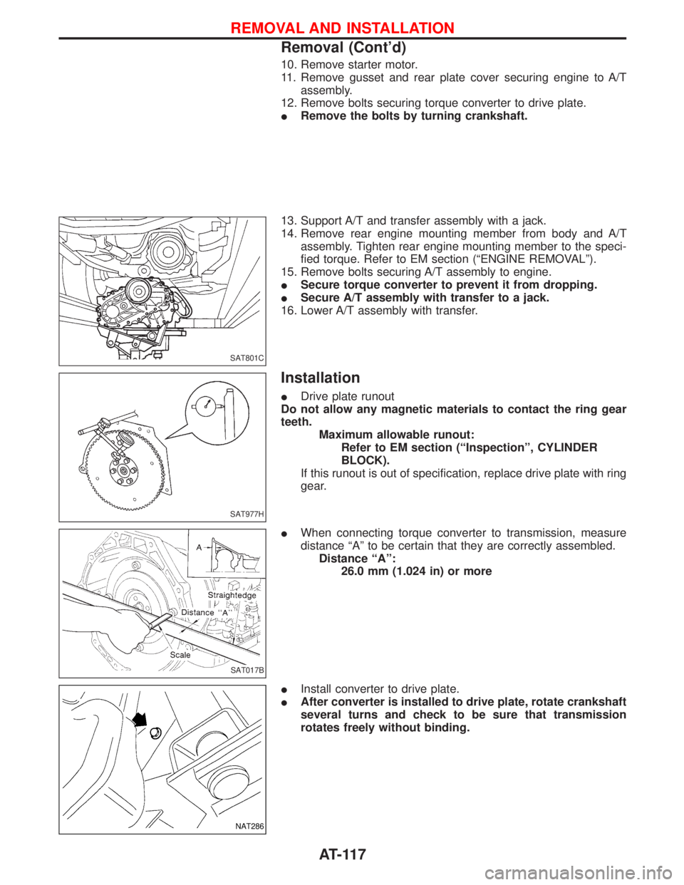 NISSAN TERRANO 2002 Service Repair Manual 10. Remove starter motor.
11. Remove gusset and rear plate cover securing engine to A/T
assembly.
12. Remove bolts securing torque converter to drive plate.
IRemove the bolts by turning crankshaft.
13 NISSAN TERRANO 2002 Service Repair Manual 10. Remove starter motor.
11. Remove gusset and rear plate cover securing engine to A/T
assembly.
12. Remove bolts securing torque converter to drive plate.
IRemove the bolts by turning crankshaft.
13