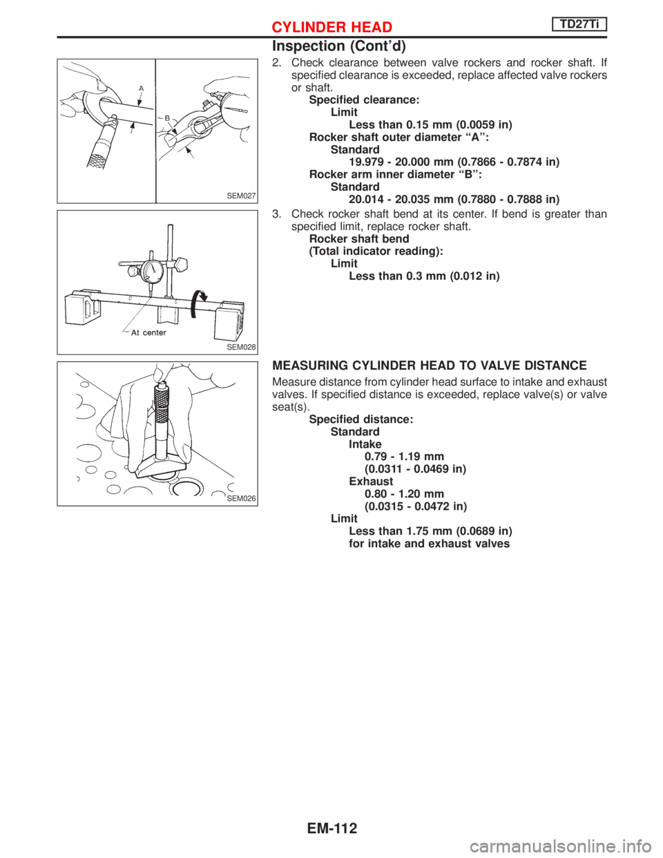 NISSAN TERRANO 2002  Service Repair Manual 2. Check clearance between valve rockers and rocker shaft. If
specified clearance is exceeded, replace affected valve rockers
or shaft.
Specified clearance:
Limit
Less than 0.15 mm (0.0059 in)
Rocker 