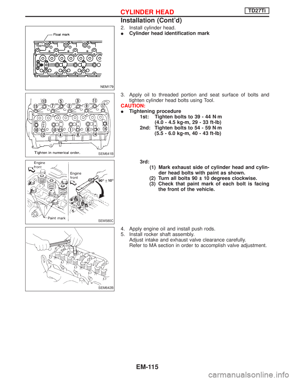 NISSAN TERRANO 2002  Service Repair Manual 2. Install cylinder head.
ICylinder head identification mark
3. Apply oil to threaded portion and seat surface of bolts and
tighten cylinder head bolts using Tool.
CAUTION:
ITightening procedure
1st: 